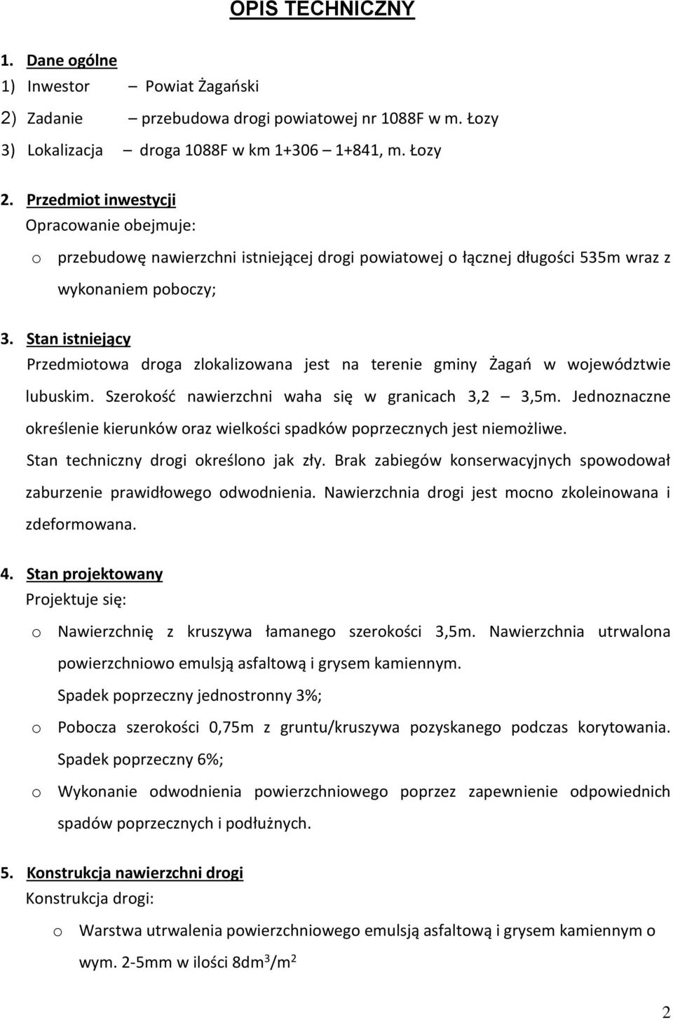 Stan istniejący Przedmiotowa droga zlokalizowana jest na terenie gminy Żagań w województwie lubuskim. Szerokość nawierzchni waha się w granicach 3,2 3,5m.