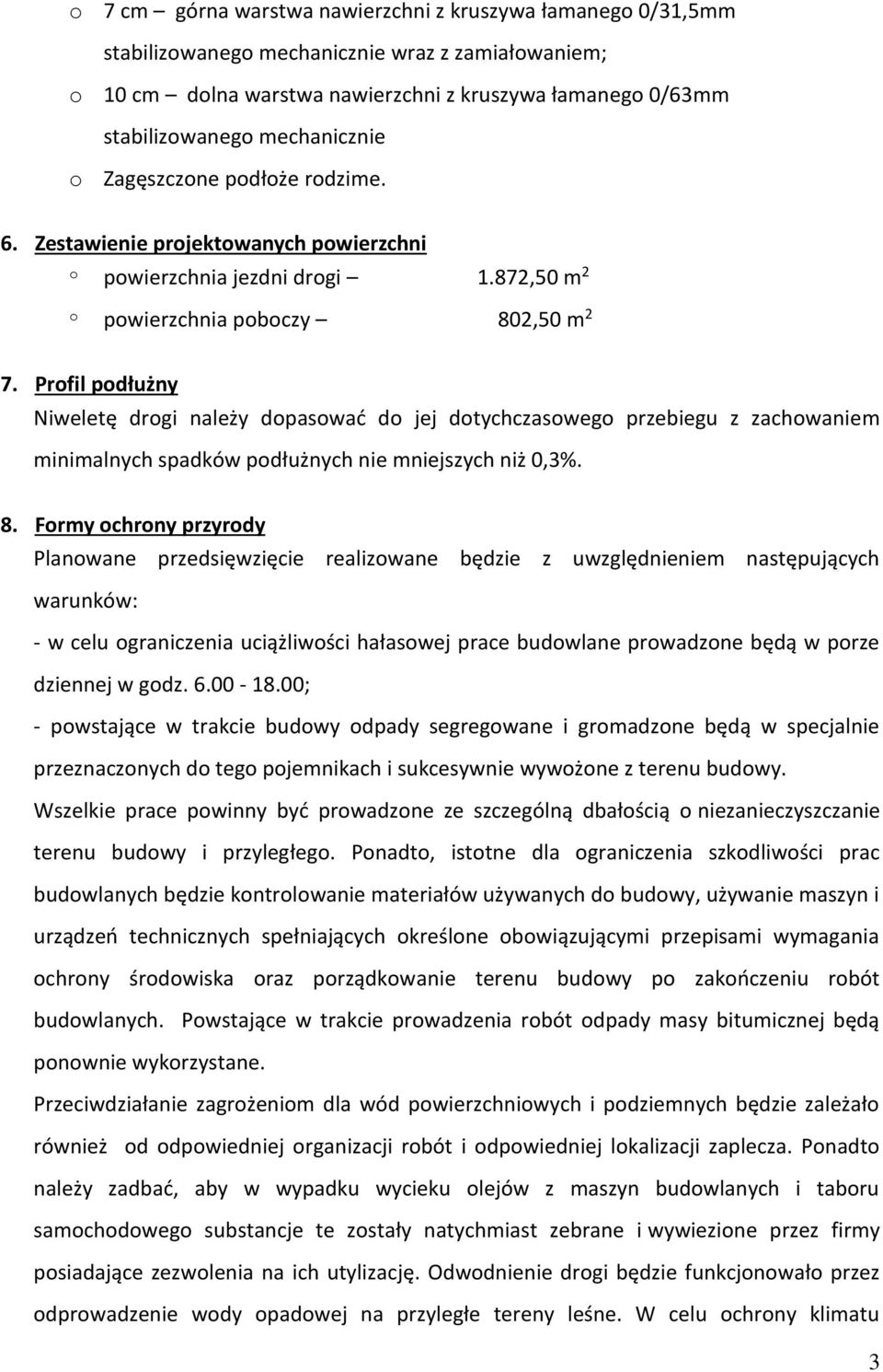 Profil podłużny Niweletę drogi należy dopasować do jej dotychczasowego przebiegu z zachowaniem minimalnych spadków podłużnych nie mniejszych niż 0,3%. 8.