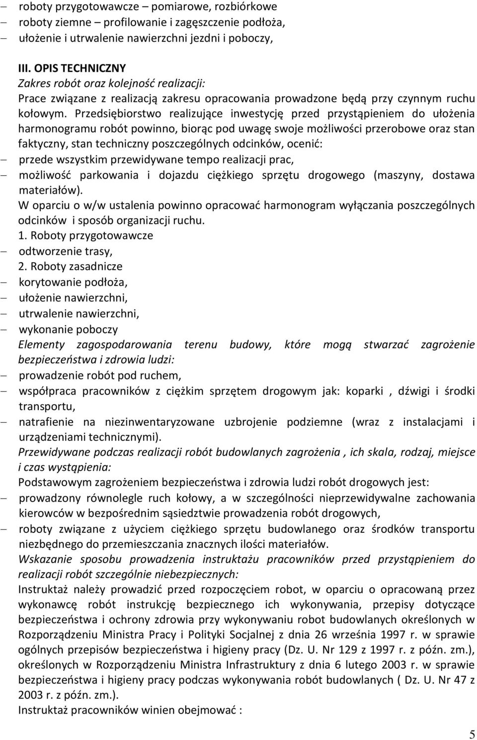 Przedsiębiorstwo realizujące inwestycję przed przystąpieniem do ułożenia harmonogramu robót powinno, biorąc pod uwagę swoje możliwości przerobowe oraz stan faktyczny, stan techniczny poszczególnych