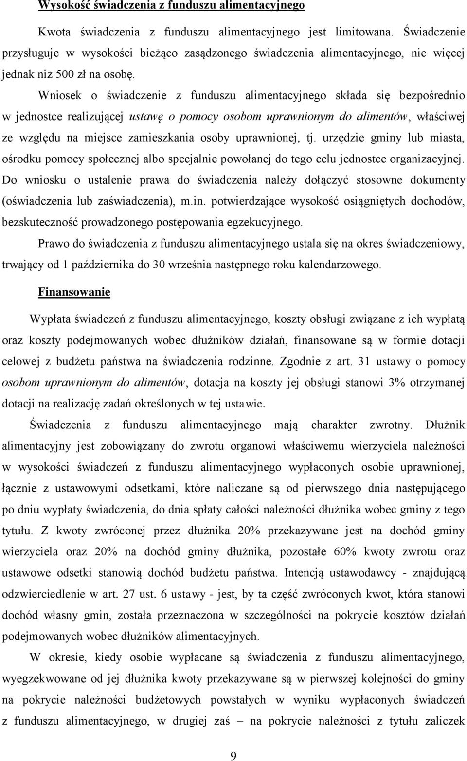 Wniosek o świadczenie z funduszu alimentacyjnego składa się bezpośrednio w jednostce realizującej ustawę o pomocy osobom uprawnionym do alimentów, właściwej ze względu na miejsce zamieszkania osoby