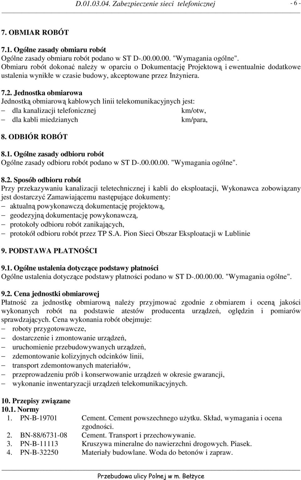 Jednostka obmiarowa Jednostką obmiarową kablowych linii telekomunikacyjnych jest: dla kanalizacji telefonicznej km/otw, dla kabli miedzianych km/para, 8. ODBIÓR ROBÓT 8.1.