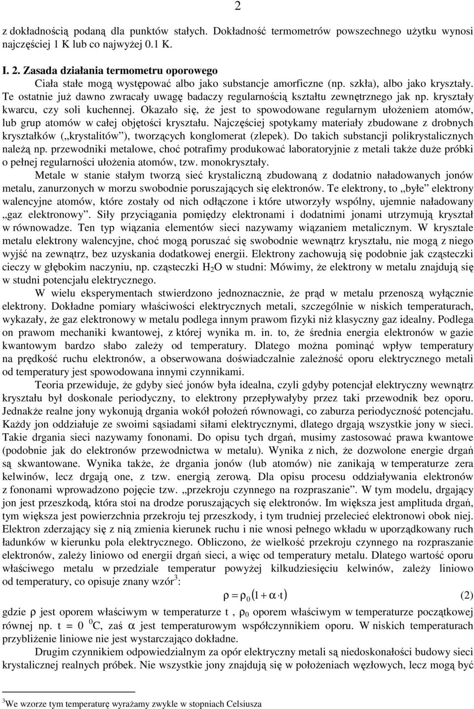Te ostatnie już dawno zwracały uwagę badaczy regularnością kształtu zewnętrznego jak np. kryształy kwarcu, czy soli kuchennej.
