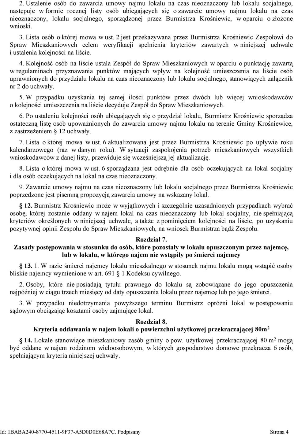 2 jest przekazywana przez Burmistrza Krośniewic Zespołowi do Spraw Mieszkaniowych celem weryfikacji spełnienia kryteriów zawartych w niniejszej uchwale i ustalenia kolejności na liście. 4.