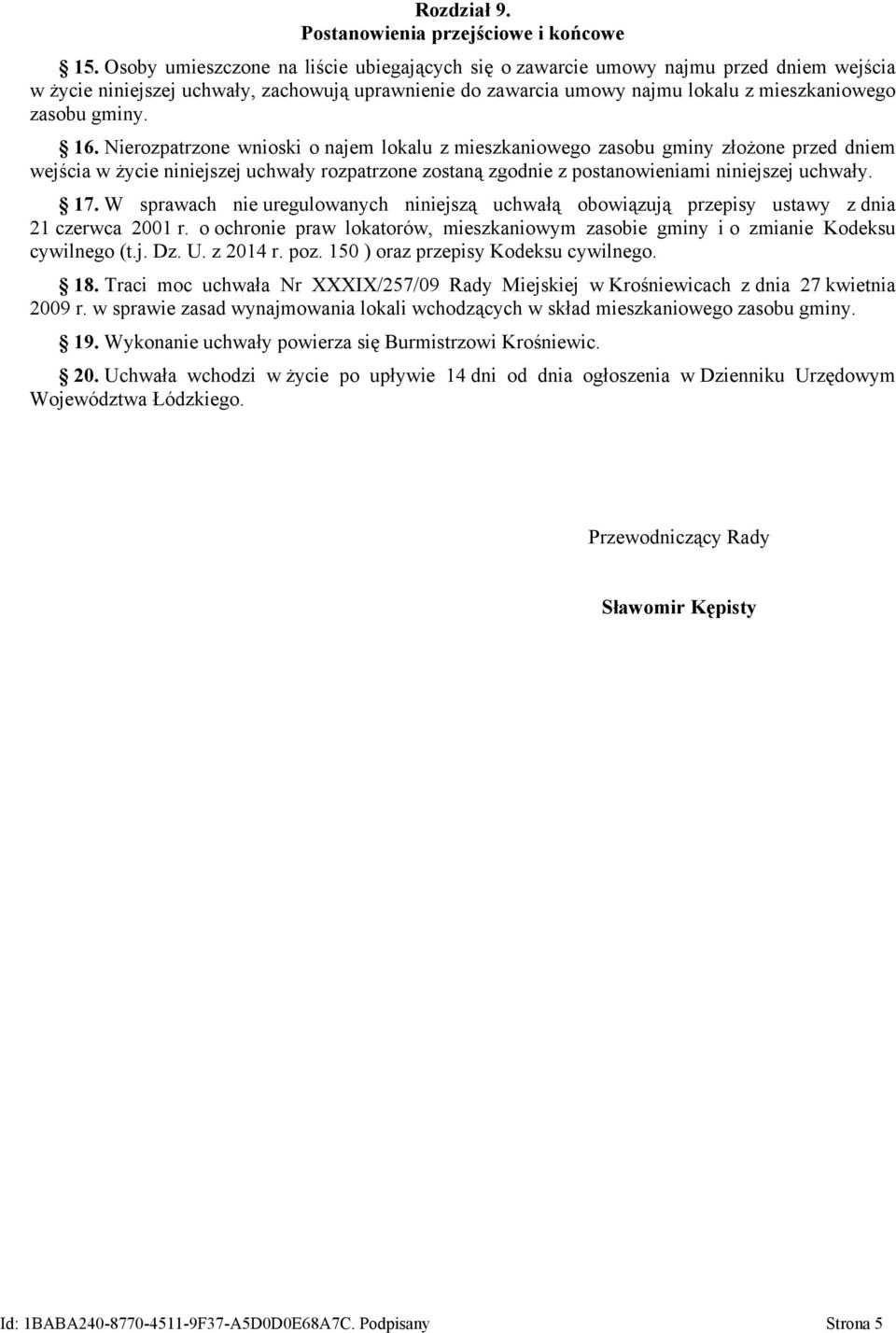 16. Nierozpatrzone wnioski o najem lokalu z mieszkaniowego zasobu gminy złożone przed dniem wejścia w życie niniejszej uchwały rozpatrzone zostaną zgodnie z postanowieniami niniejszej uchwały. 17.