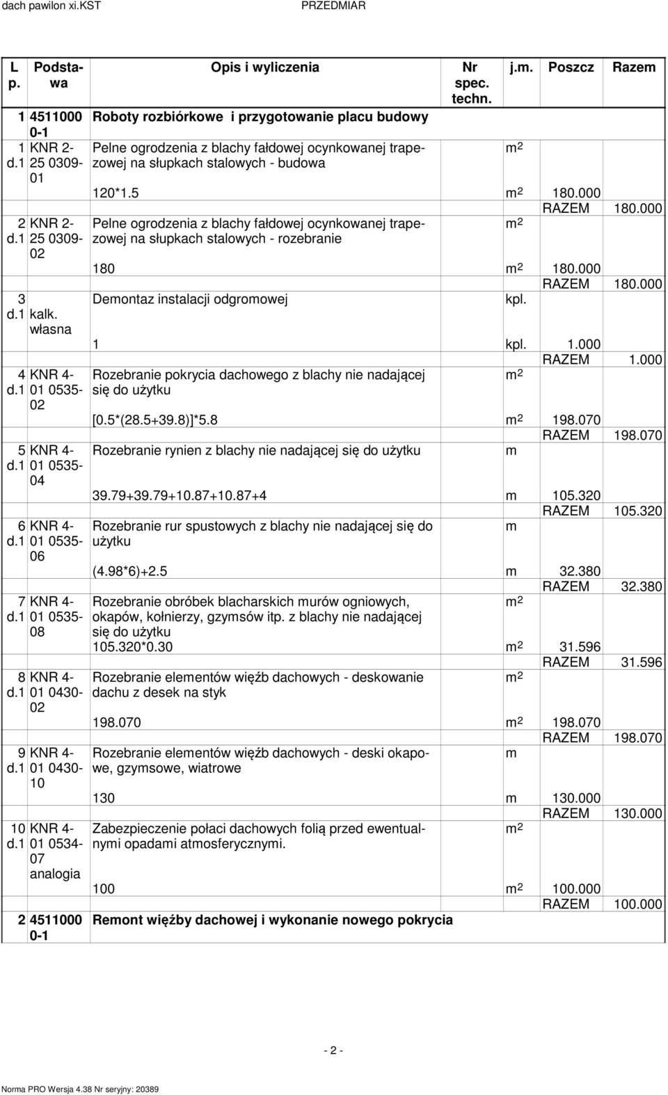 000 RAZEM 180.000 Pelne ogrodzenia z blachy fałdowej ocynkowanej trapezowej na słupkach stalowych - 2 rozebranie 180 2 180.000 RAZEM 180.000 Deontaz instalacji odgroowej kpl. 1 kpl. 1.000 Rozebranie pokrycia dachowego z blachy nie nadającej 2 się do użytku [0.