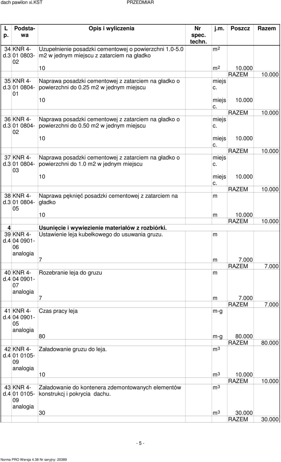 50 2 w jedny iejscu 2 iejs 10 iejs Naprawa posadzki ceentowej z zatarcie na gładko o powierzchni do 1.0 2 w jedny iejscu iejs 10 iejs Naprawa pęknięć posadzki ceentowej z zatarcie na gładko 10.000 10.