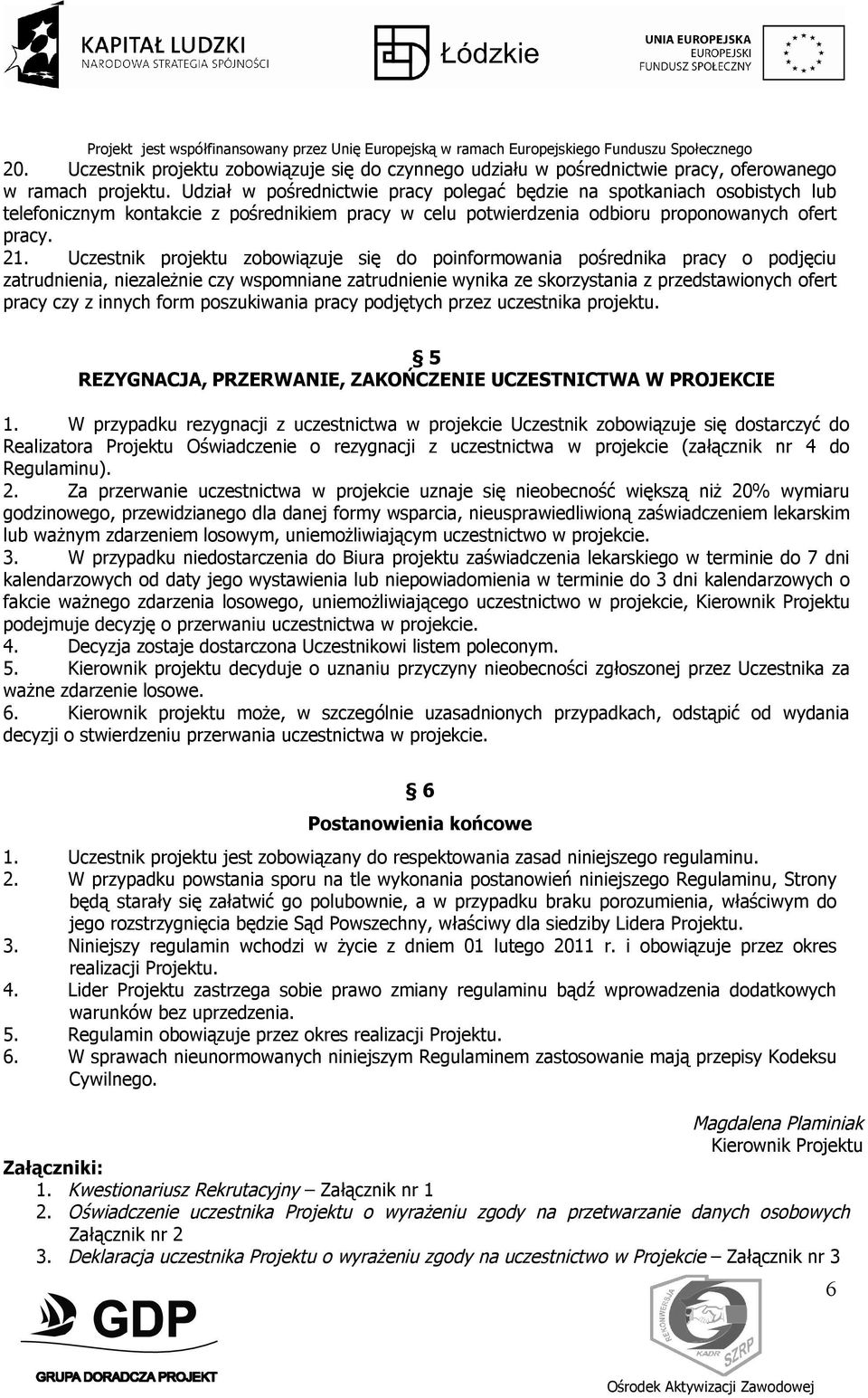 Uczestnik projektu zobowiązuje się do poinformowania pośrednika pracy o podjęciu zatrudnienia, niezależnie czy wspomniane zatrudnienie wynika ze skorzystania z przedstawionych ofert pracy czy z