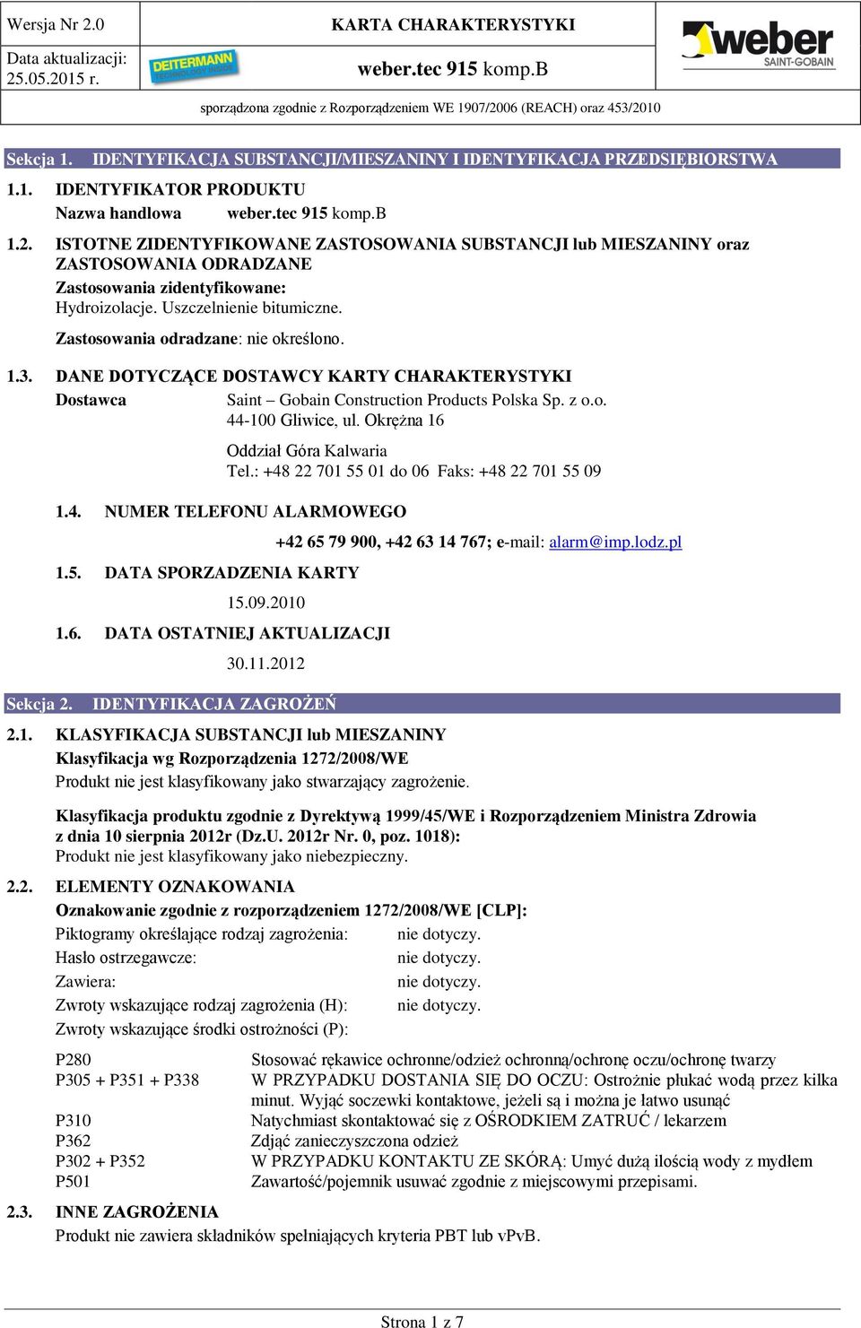 1.3. DANE DOTYCZĄCE DOSTAWCY KARTY CHARAKTERYSTYKI Dostawca Saint Gobain Construction Products Polska Sp. z o.o. 44-100 Gliwice, ul. Okrężna 16 Sekcja 2. Oddział Góra Kalwaria Tel.