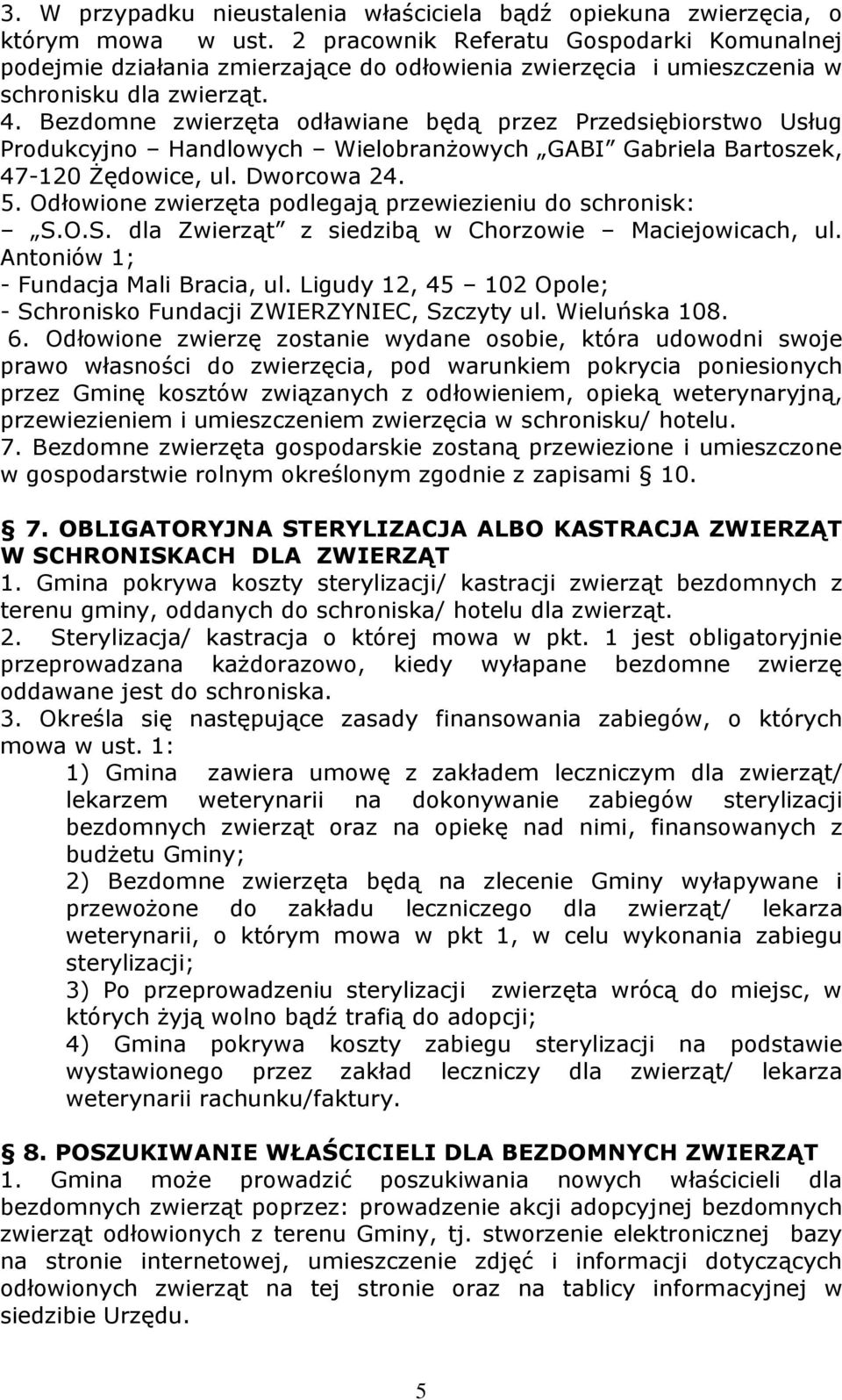 Bezdomne zwierzęta odławiane będą przez Przedsiębiorstwo Usług Produkcyjno Handlowych Wielobranżowych GABI Gabriela Bartoszek, 47-120 Żędowice, ul. Dworcowa 24. 5.