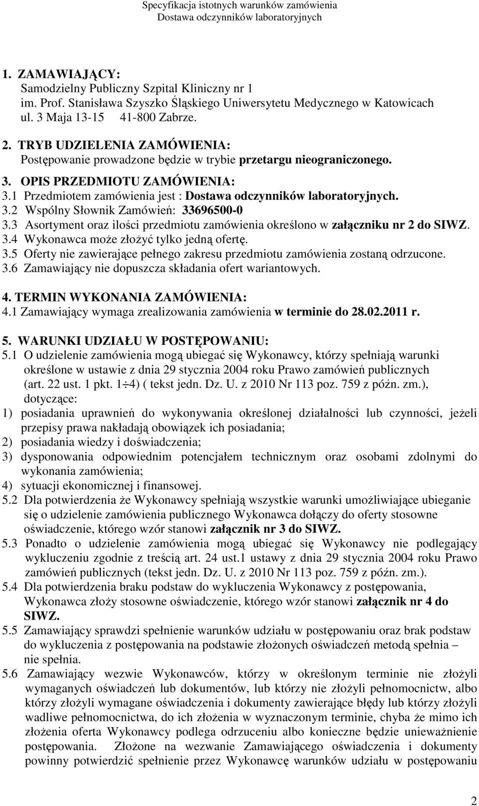 3 Asortyment oraz ilości przedmiotu zamówienia określono w załączniku nr 2 do SIWZ. 3.4 Wykonawca moŝe złoŝyć tylko jedną ofertę. 3.5 Oferty nie zawierające pełnego zakresu przedmiotu zamówienia zostaną odrzucone.