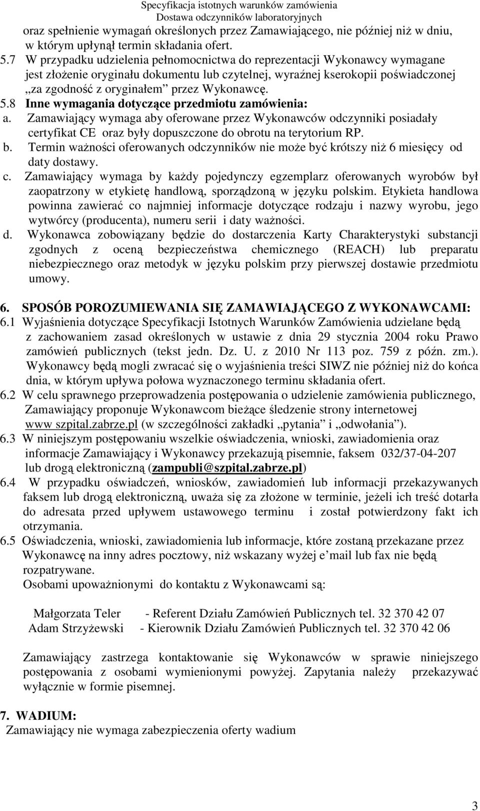 5.8 Inne wymagania dotyczące przedmiotu zamówienia: a. Zamawiający wymaga aby oferowane przez Wykonawców odczynniki posiadały certyfikat CE oraz by