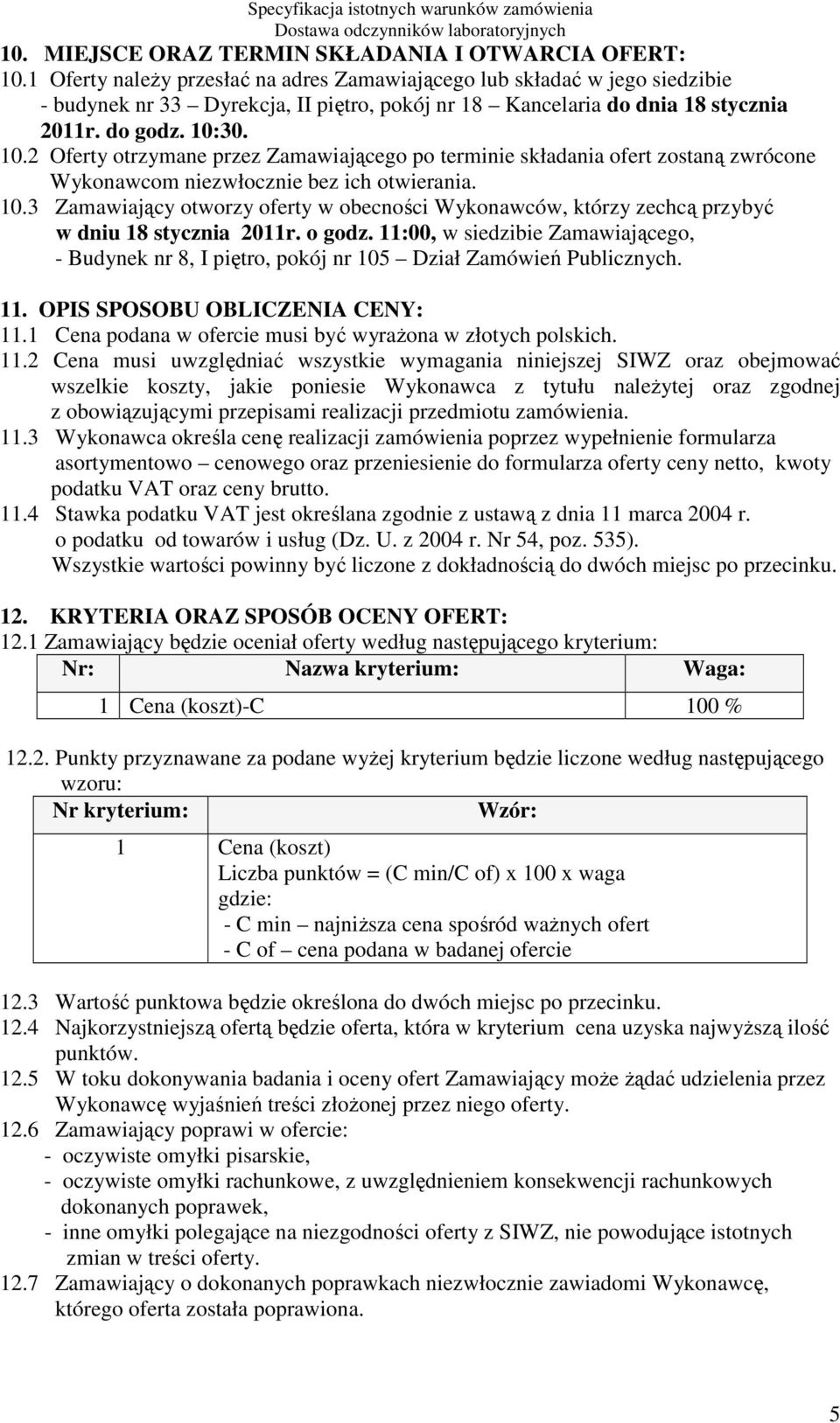 30. 10.2 Oferty otrzymane przez Zamawiającego po terminie składania ofert zostaną zwrócone Wykonawcom niezwłocznie bez ich otwierania. 10.3 Zamawiający otworzy oferty w obecności Wykonawców, którzy zechcą przybyć w dniu 18 stycznia 2011r.