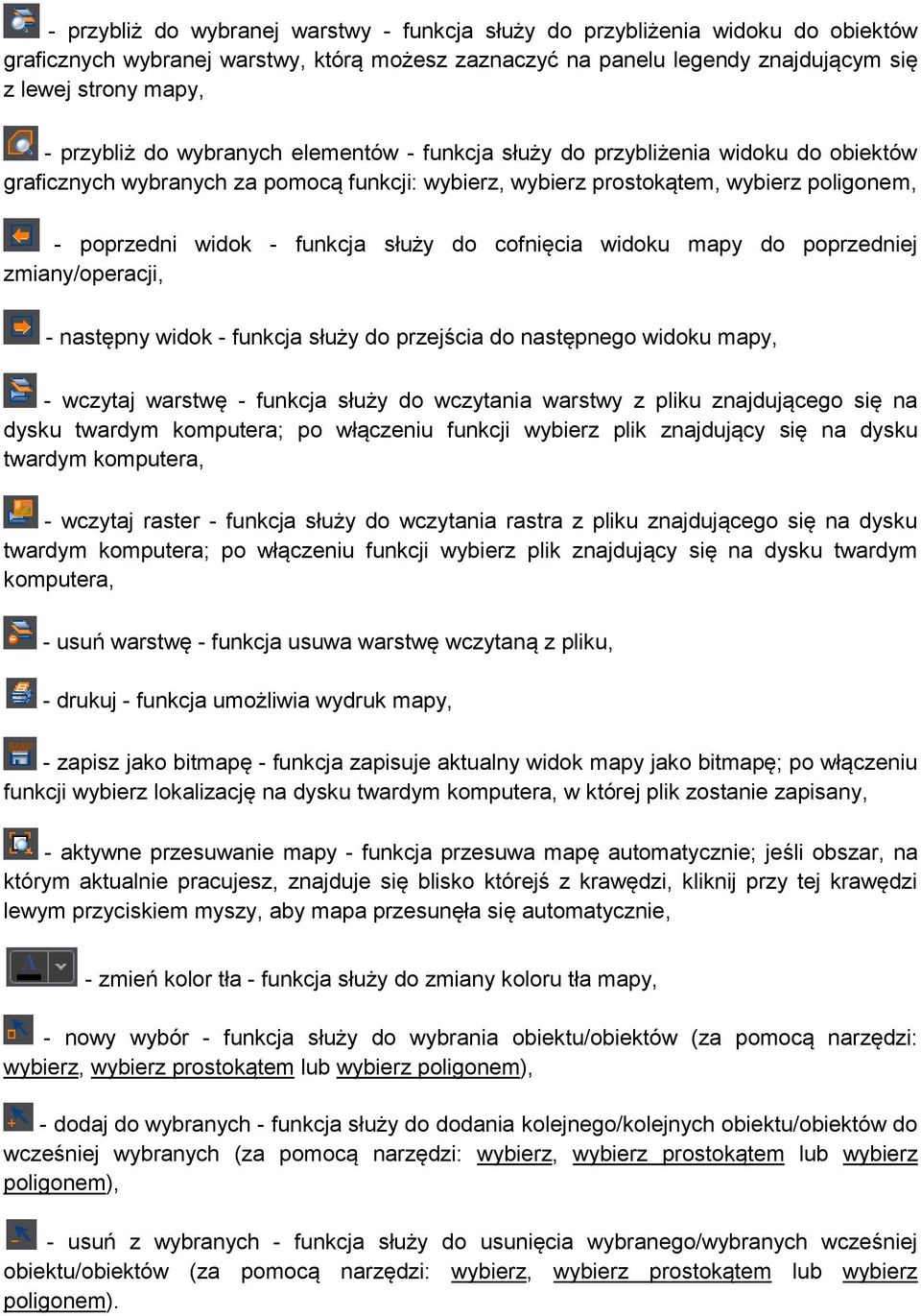 funkcja służy do cofnięcia widoku mapy do poprzedniej zmiany/operacji, - następny widok - funkcja służy do przejścia do następnego widoku mapy, - wczytaj warstwę - funkcja służy do wczytania warstwy