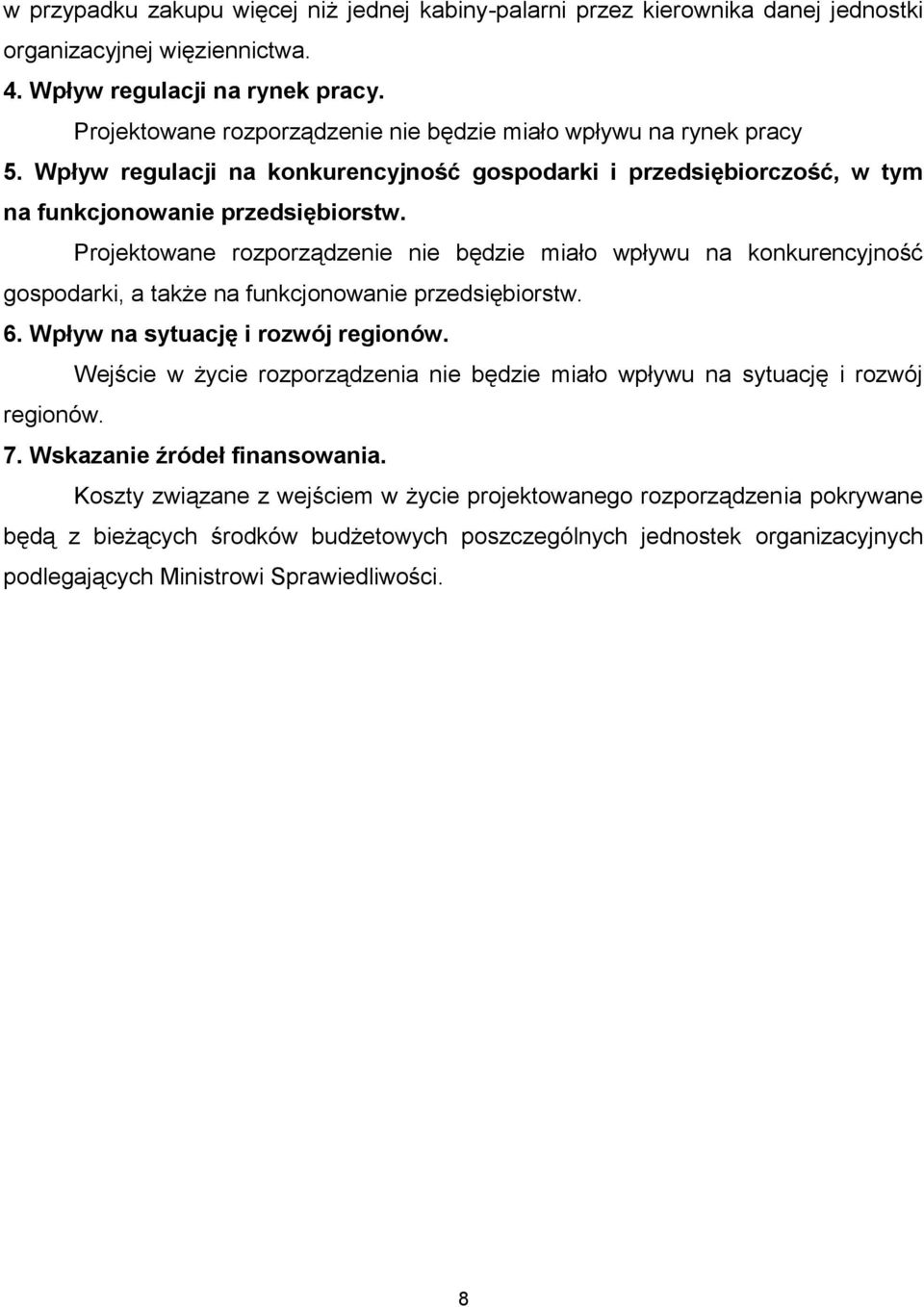 Projektowane rozporządzenie nie będzie miało wpływu na konkurencyjność gospodarki, a także na funkcjonowanie przedsiębiorstw. 6. Wpływ na sytuację i rozwój regionów.