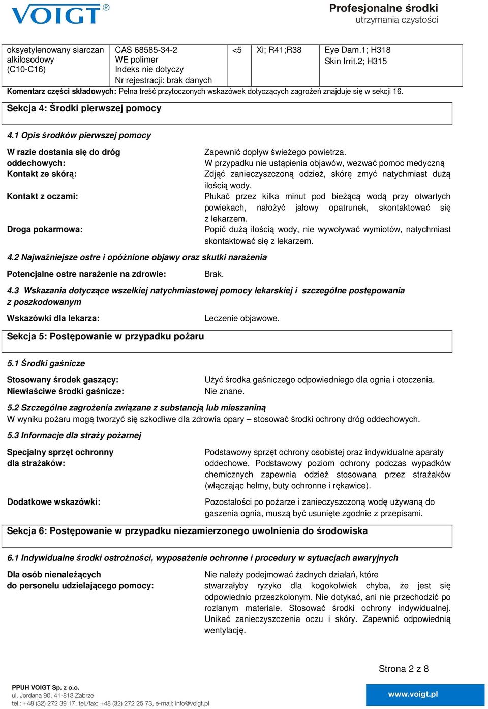 1 Opis środków pierwszej pomocy W razie dostania się do dróg oddechowych: Kontakt ze skórą: Kontakt z oczami: Droga pokarmowa: Zapewnić dopływ świeżego powietrza.