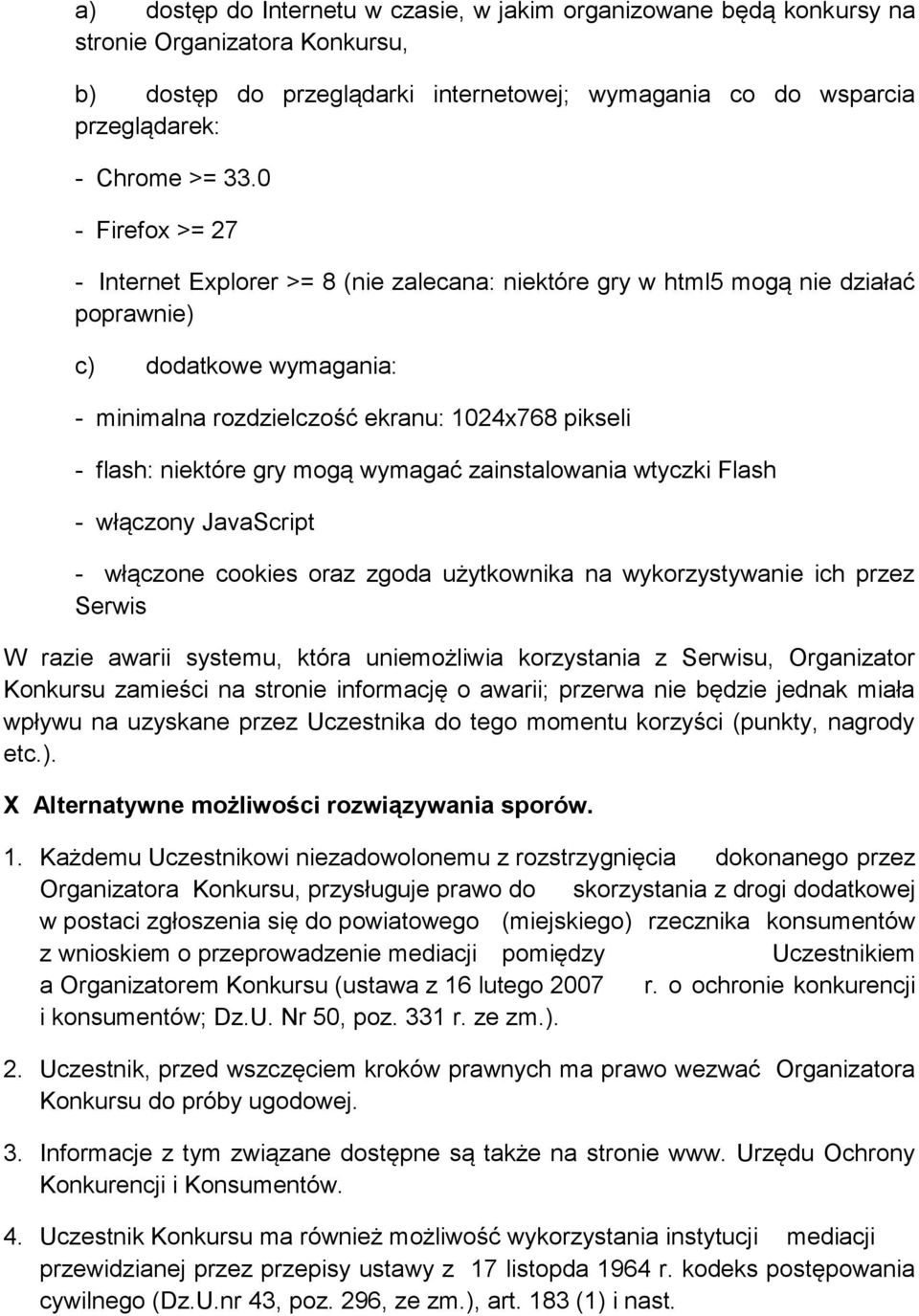 gry mogą wymagać zainstalowania wtyczki Flash - włączony JavaScript - włączone cookies oraz zgoda użytkownika na wykorzystywanie ich przez Serwis W razie awarii systemu, która uniemożliwia