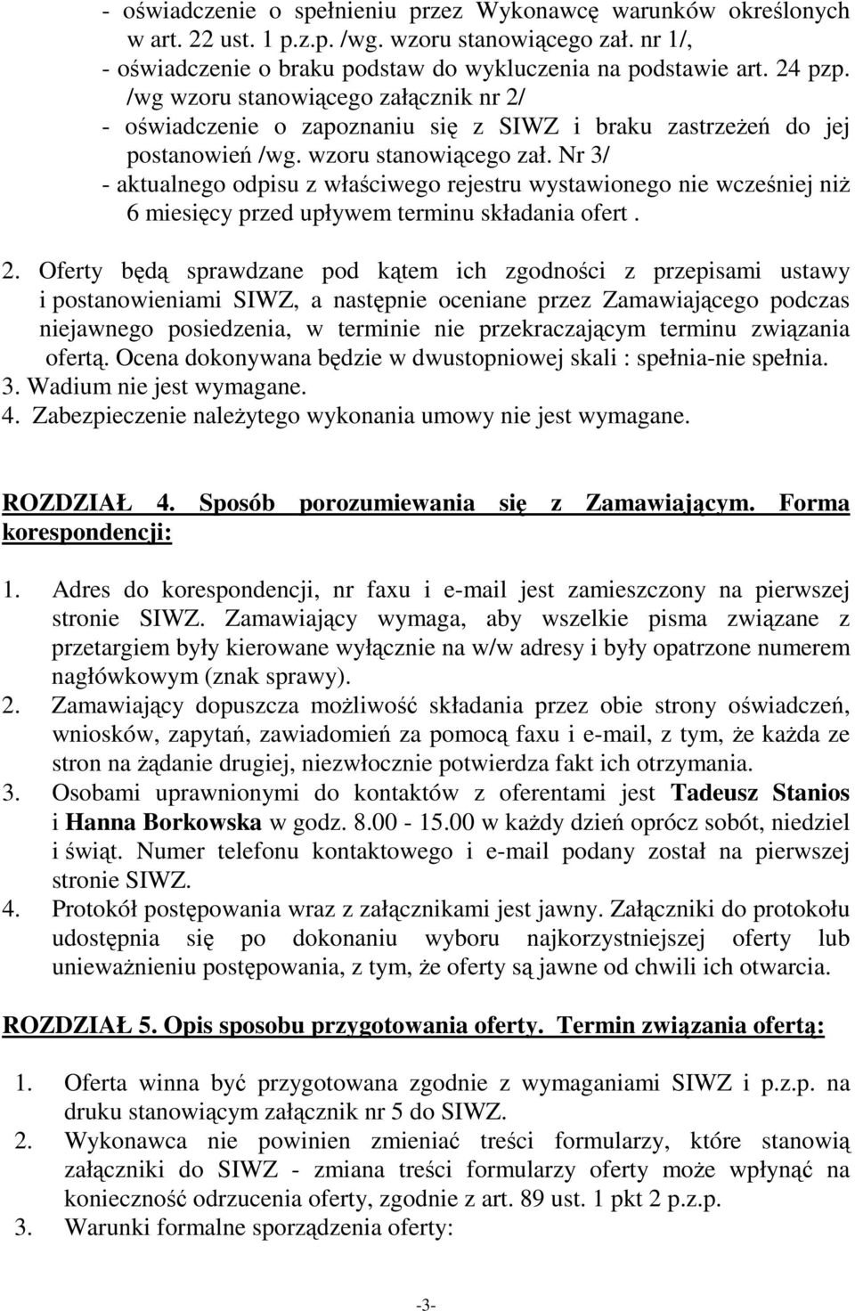 2. Oferty będą sprawdzane pod kątem ich zgodności z przepisami ustawy i postanowieniami SIWZ, a następnie oceniane przez Zamawiającego podczas niejawnego posiedzenia, w terminie nie przekraczającym