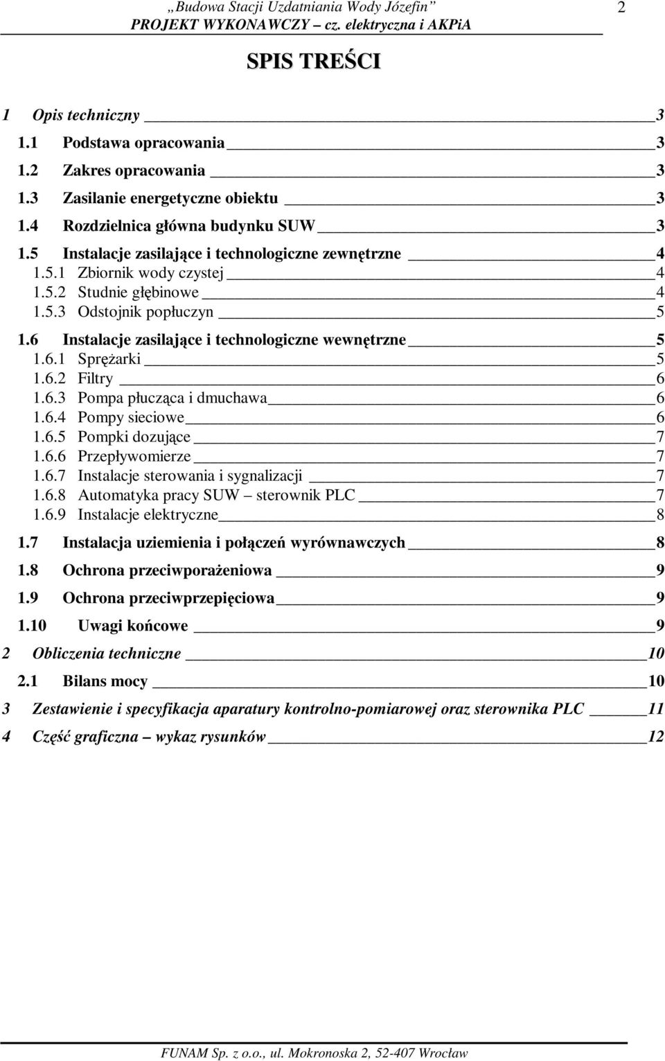 6.2 Filtry 6 1.6.3 Pompa płucząca i dmuchawa 6 1.6.4 Pompy sieciowe 6 1.6.5 Pompki dozujące 7 1.6.6 Przepływomierze 7 1.6.7 Instalacje sterowania i sygnalizacji 7 1.6.8 Automatyka pracy SUW sterownik PLC 7 1.