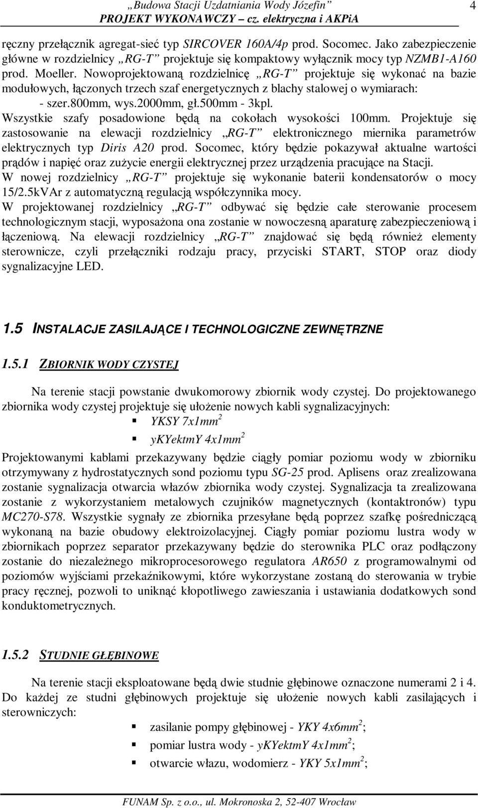 Wszystkie szafy posadowione będą na cokołach wysokości 100mm. Projektuje się zastosowanie na elewacji rozdzielnicy RG-T elektronicznego miernika parametrów elektrycznych typ Diris A20 prod.