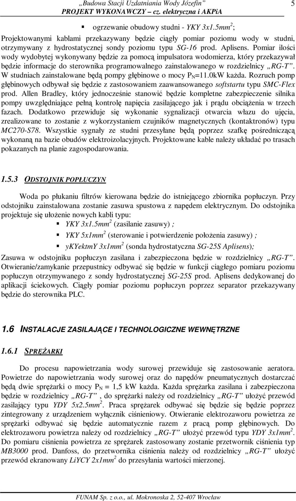 W studniach zainstalowane będą pompy głębinowe o mocy P N =11.0kW kaŝda. Rozruch pomp głębinowych odbywał się będzie z zastosowaniem zaawansowanego softstartu typu SMC-Flex prod.