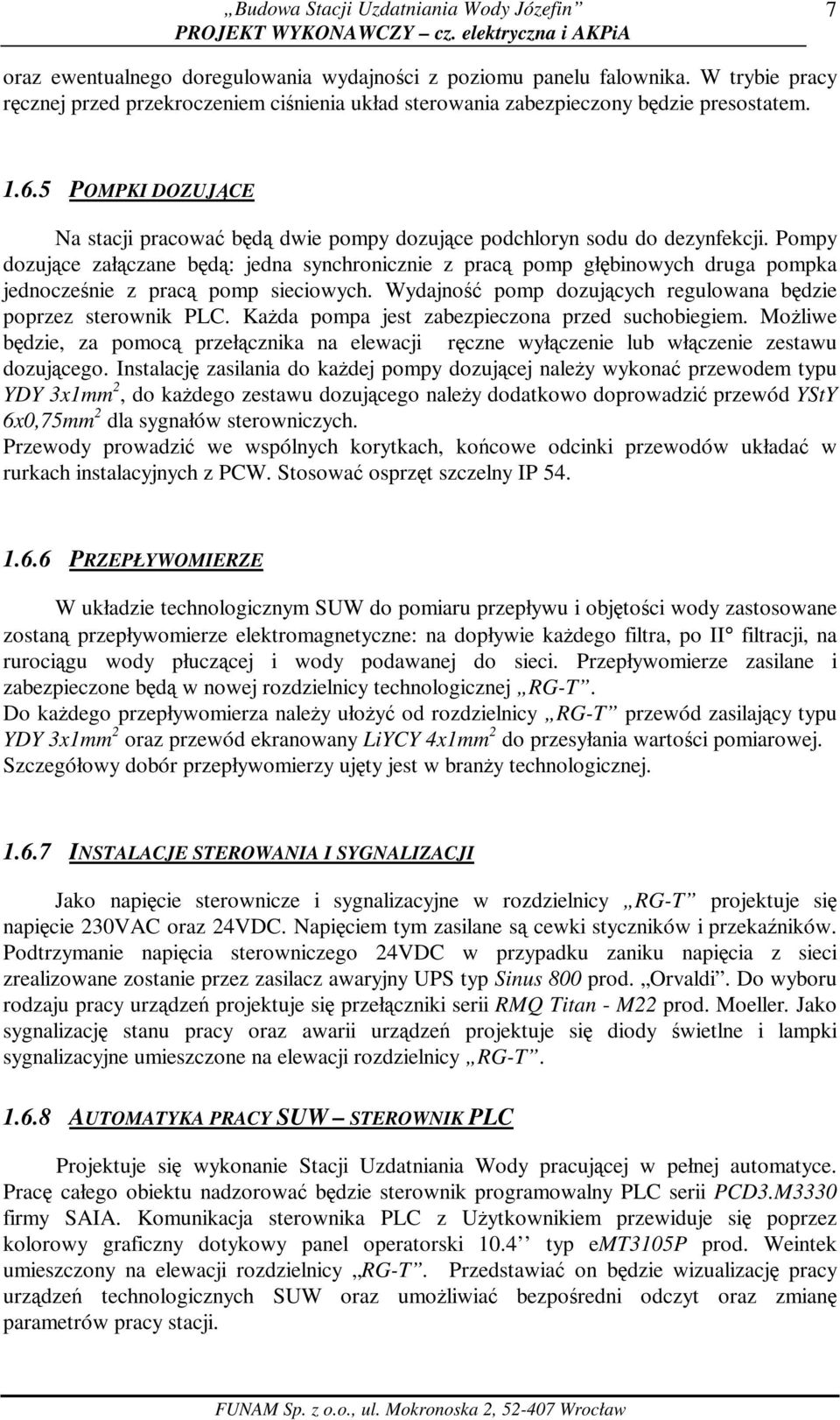 Pompy dozujące załączane będą: jedna synchronicznie z pracą pomp głębinowych druga pompka jednocześnie z pracą pomp sieciowych. Wydajność pomp dozujących regulowana będzie poprzez sterownik PLC.
