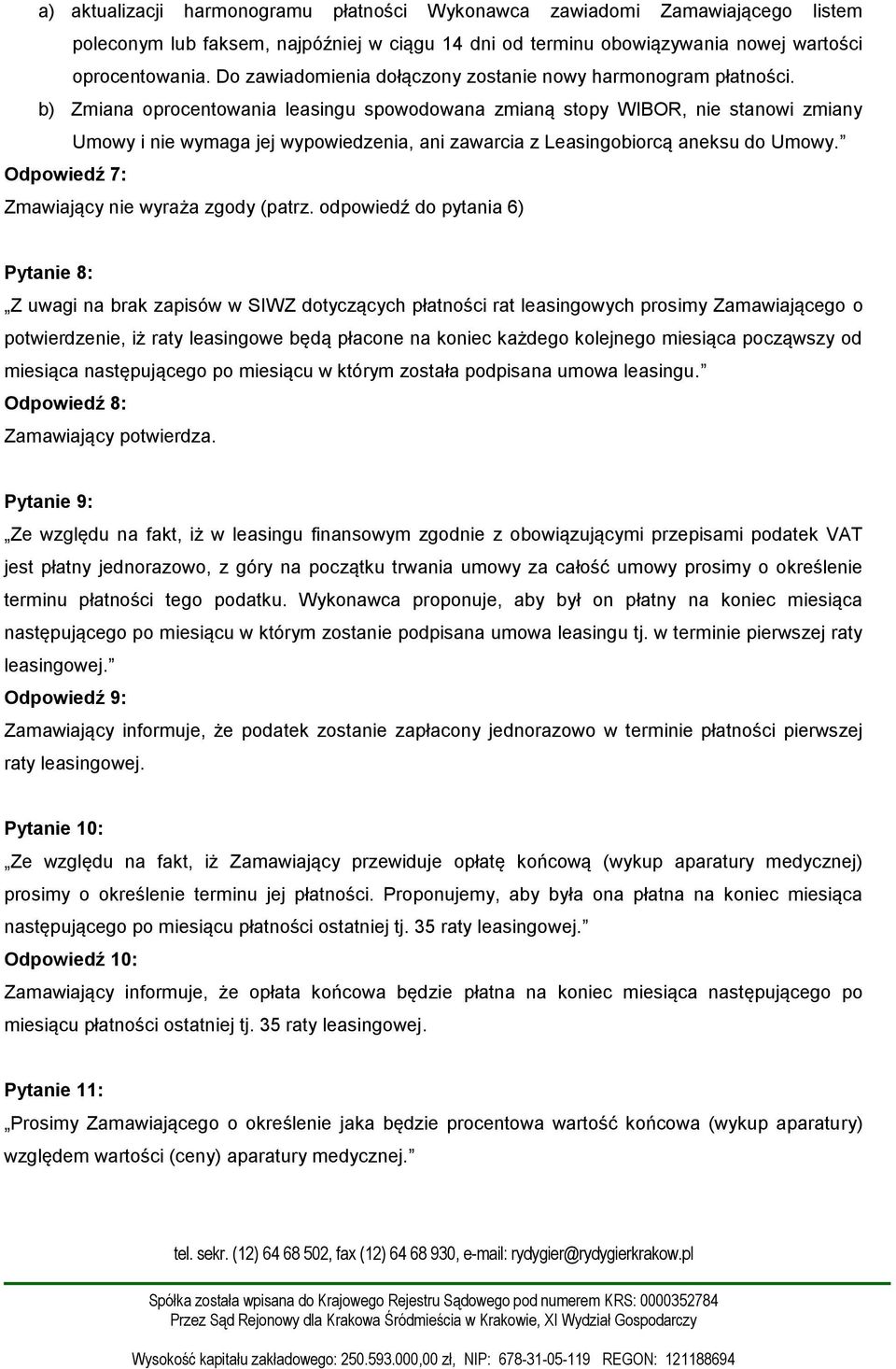 b) Zmiana oprocentowania leasingu spowodowana zmianą stopy WIBOR, nie stanowi zmiany Umowy i nie wymaga jej wypowiedzenia, ani zawarcia z Leasingobiorcą aneksu do Umowy.