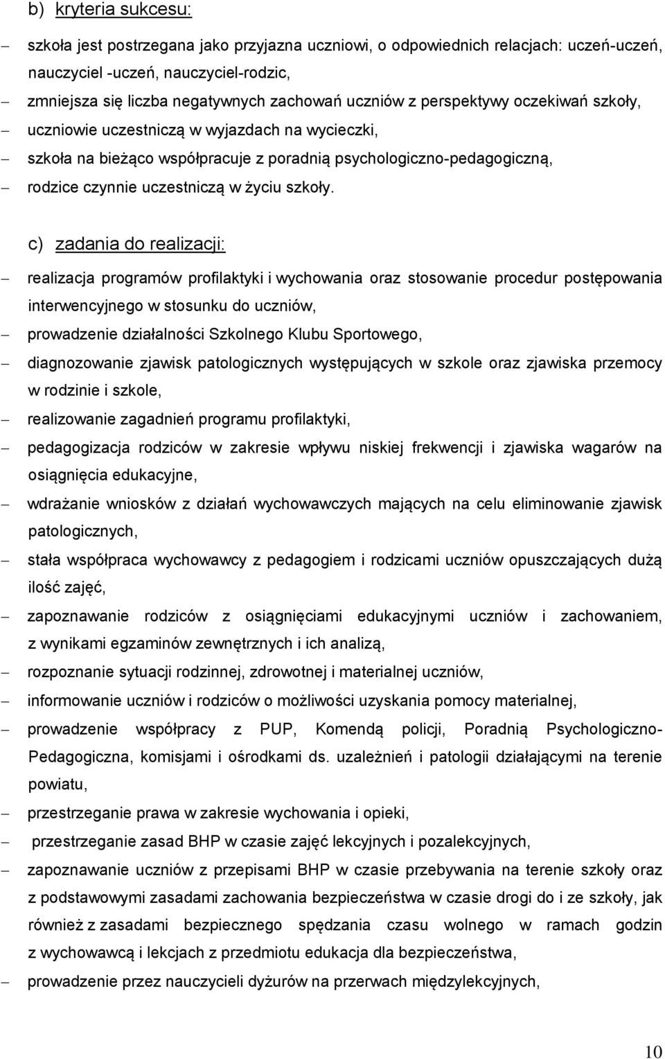 c) zadania do realizacji: realizacja programów profilaktyki i wychowania oraz stosowanie procedur postępowania interwencyjnego w stosunku do uczniów, prowadzenie działalności Szkolnego Klubu