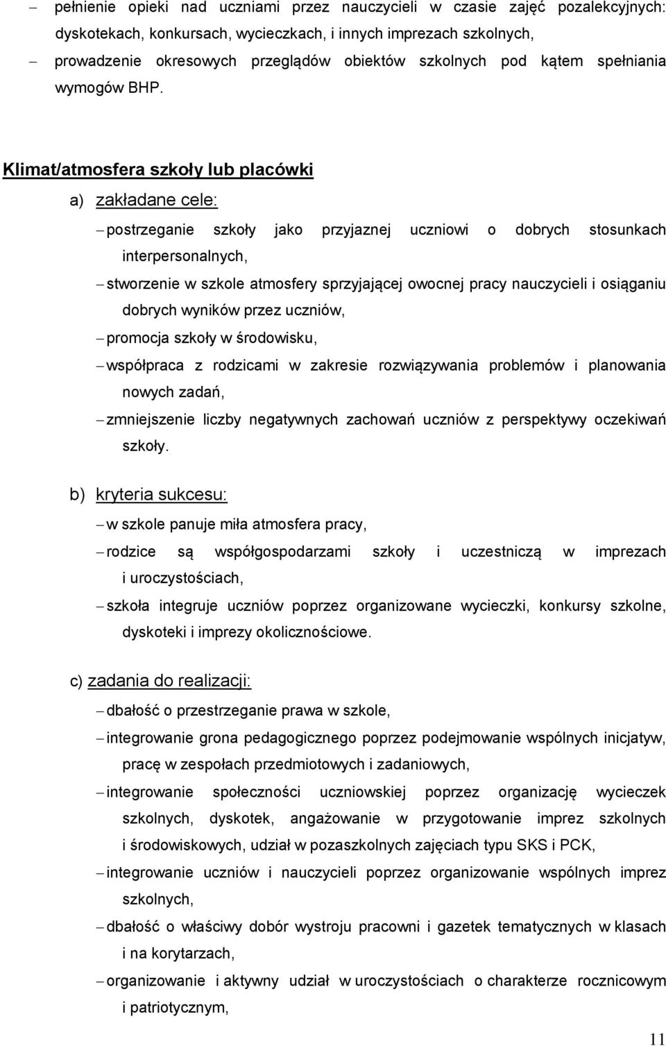 Klimat/atmosfera szkoły lub placówki a) zakładane cele: postrzeganie szkoły jako przyjaznej uczniowi o dobrych stosunkach interpersonalnych, stworzenie w szkole atmosfery sprzyjającej owocnej pracy