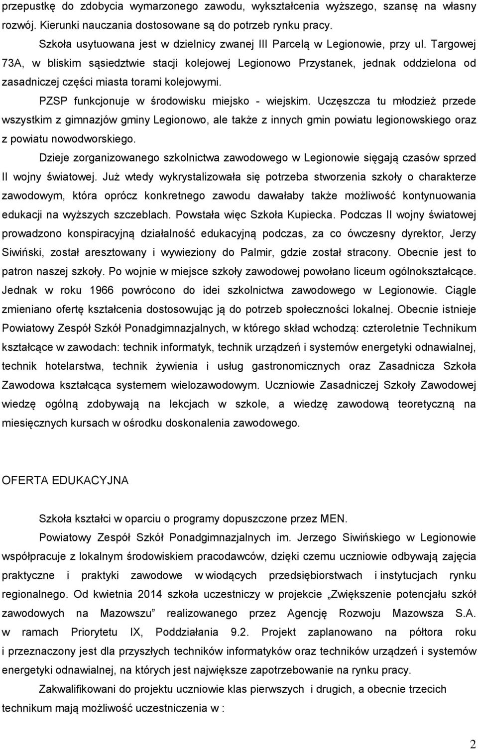 Targowej 73A, w bliskim sąsiedztwie stacji kolejowej Legionowo Przystanek, jednak oddzielona od zasadniczej części miasta torami kolejowymi. PZSP funkcjonuje w środowisku miejsko - wiejskim.