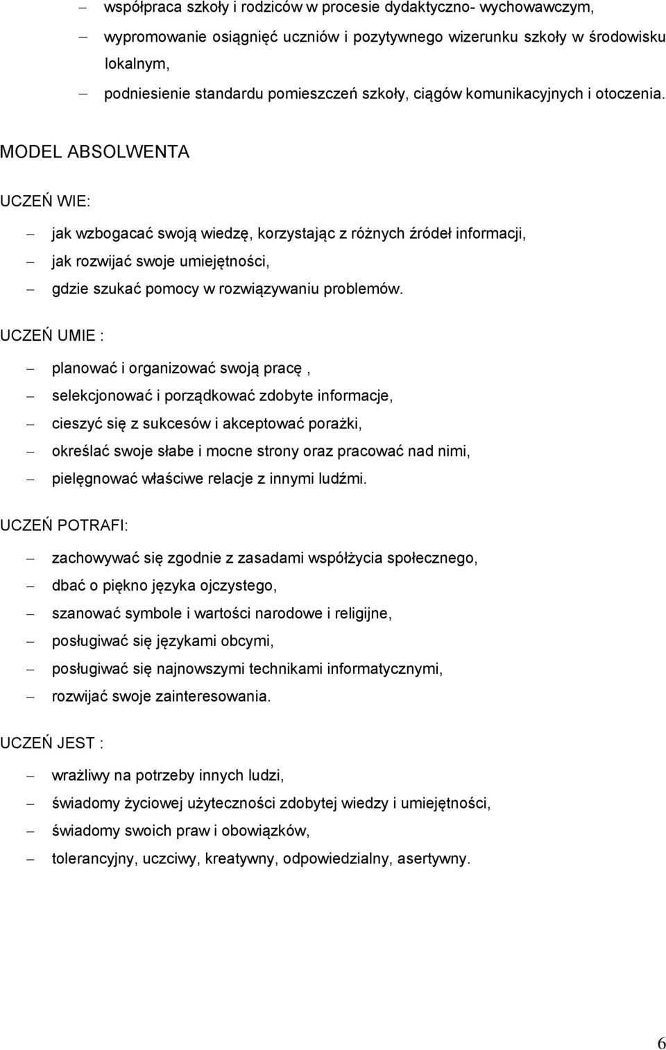 MODEL ABSOLWENTA UCZEŃ WIE: jak wzbogacać swoją wiedzę, korzystając z różnych źródeł informacji, jak rozwijać swoje umiejętności, gdzie szukać pomocy w rozwiązywaniu problemów.