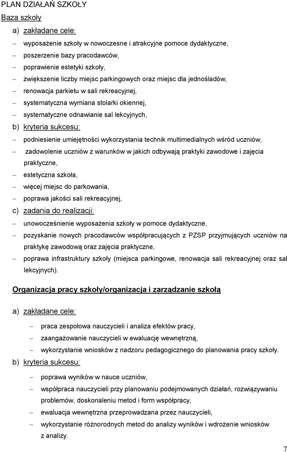 podniesienie umiejętności wykorzystania technik multimedialnych wśród uczniów, zadowolenie uczniów z warunków w jakich odbywają praktyki zawodowe i zajęcia praktyczne, estetyczna szkoła, więcej