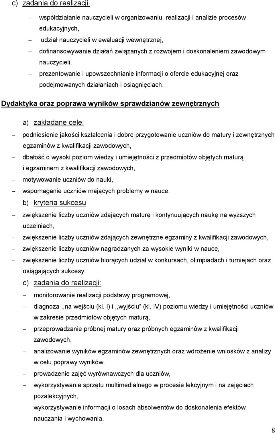 Dydaktyka oraz poprawa wyników sprawdzianów zewnętrznych a) zakładane cele: podniesienie jakości kształcenia i dobre przygotowanie uczniów do matury i zewnętrznych egzaminów z kwalifikacji