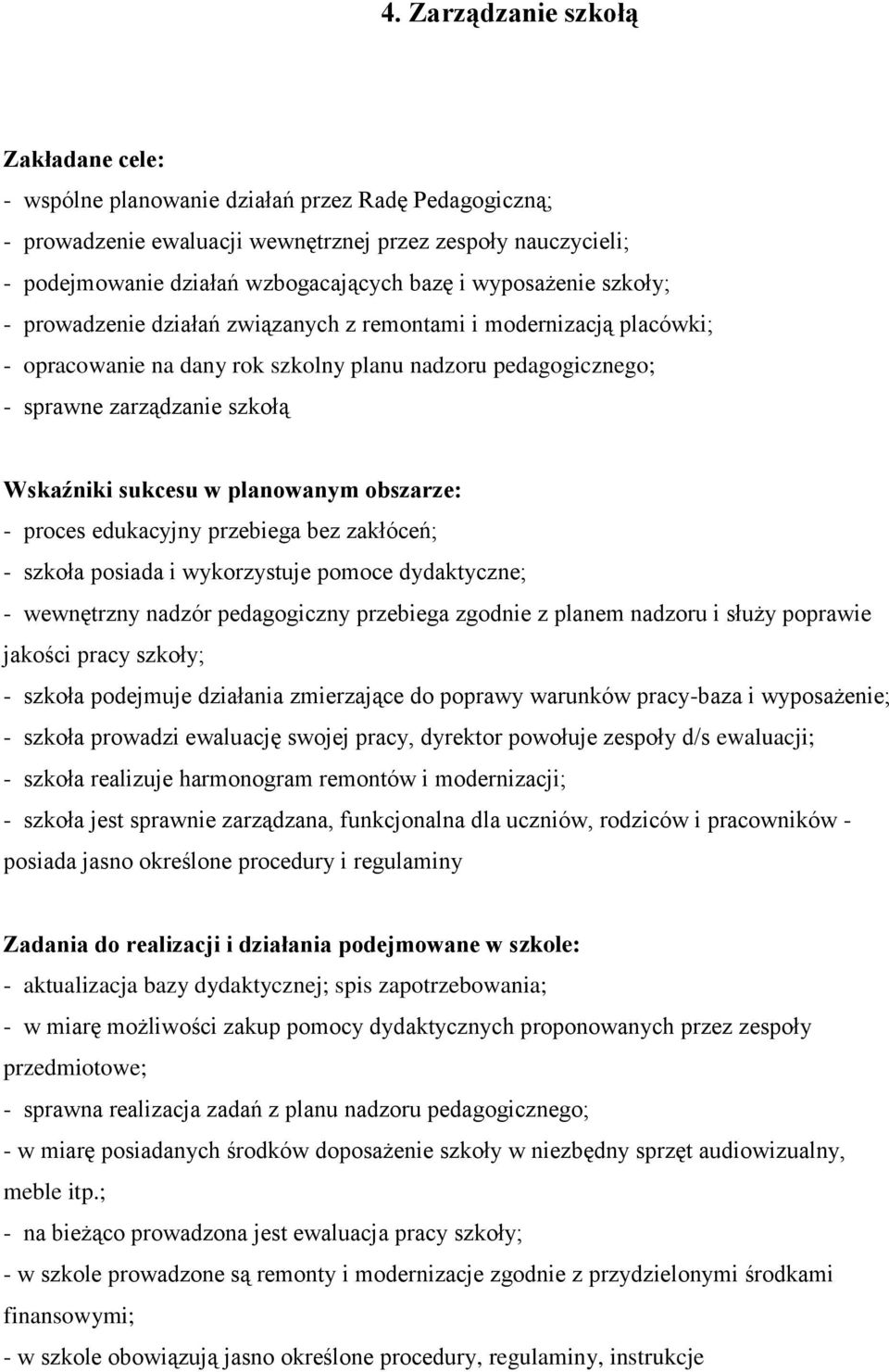 sukcesu w planowanym obszarze: - proces edukacyjny przebiega bez zakłóceń; - szkoła posiada i wykorzystuje pomoce dydaktyczne; - wewnętrzny nadzór pedagogiczny przebiega zgodnie z planem nadzoru i