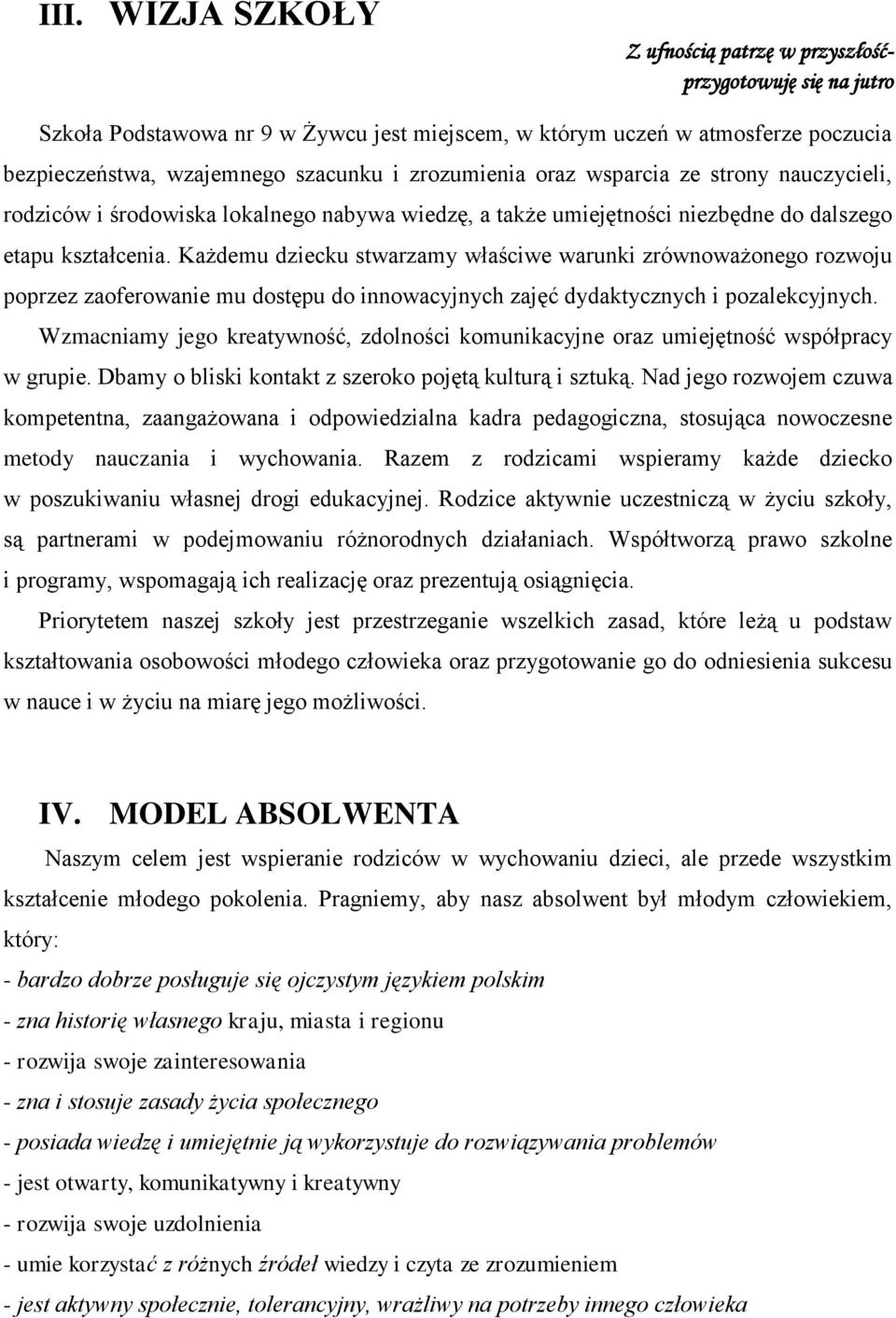 Każdemu dziecku stwarzamy właściwe warunki zrównoważonego rozwoju poprzez zaoferowanie mu dostępu do innowacyjnych zajęć dydaktycznych i pozalekcyjnych.