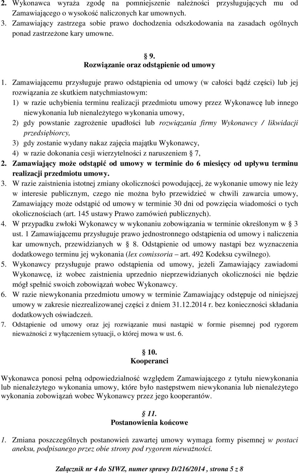 Zamawiającemu przysługuje prawo odstąpienia od umowy (w całości bądź części) lub jej rozwiązania ze skutkiem natychmiastowym: 1) w razie uchybienia terminu realizacji przedmiotu umowy przez Wykonawcę