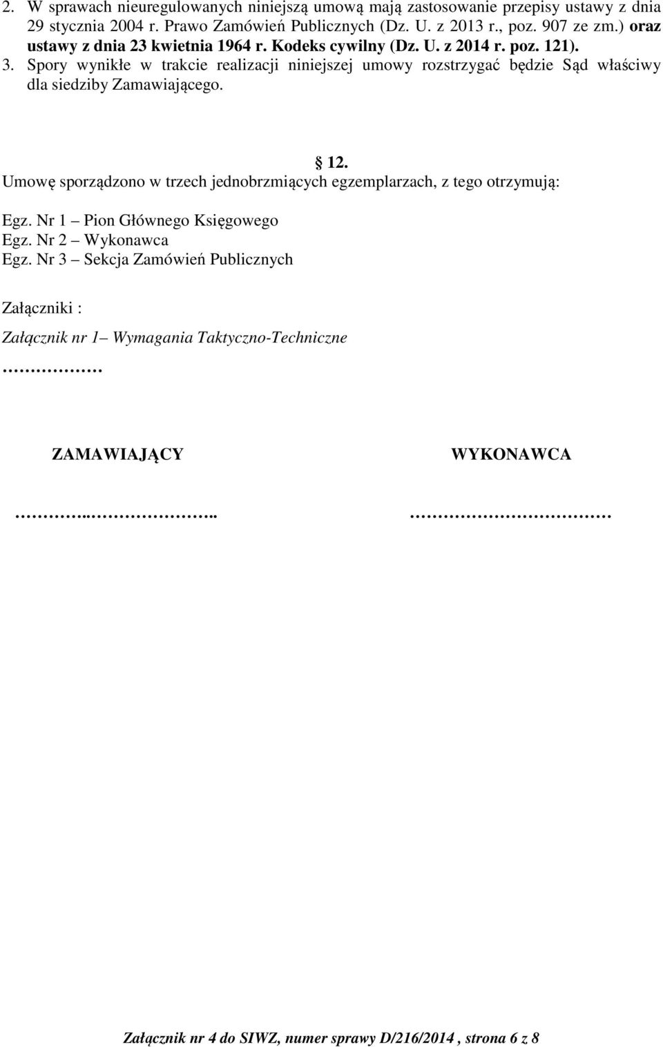 Spory wynikłe w trakcie realizacji niniejszej umowy rozstrzygać będzie Sąd właściwy dla siedziby Zamawiającego. 12.