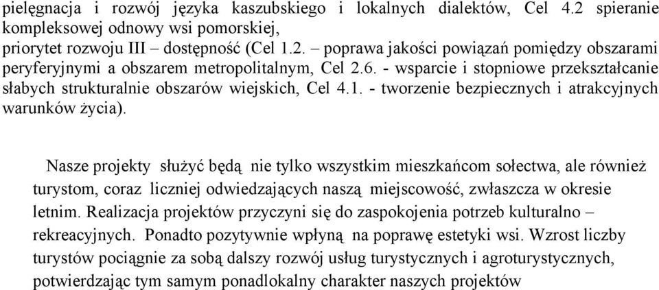 Nasze projekty służyć będą nie tylko wszystkim mieszkańcom sołectwa, ale również turystom, coraz liczniej odwiedzających naszą miejscowość, zwłaszcza w okresie letnim.