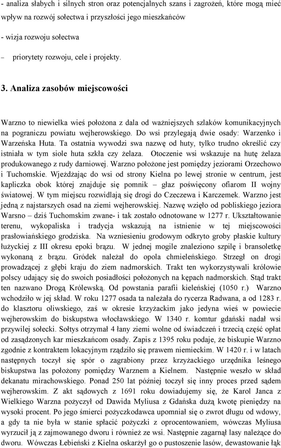 Do wsi przylegają dwie osady: Warzenko i Warzeńska Huta. Ta ostatnia wywodzi swa nazwę od huty, tylko trudno określić czy istniała w tym siole huta szkła czy żelaza.