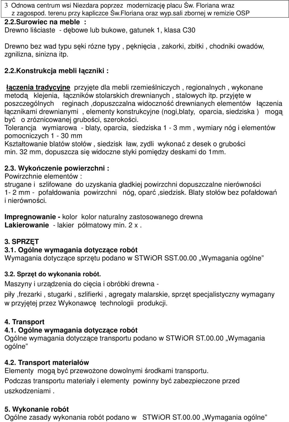 przyjęte w poszczególnych reginach,dopuszczalna widoczność drewnianych elementów łączenia łącznikami drewnianymi, elementy konstrukcyjne (nogi,blaty, oparcia, siedziska ) mogą być o zróznicowanej