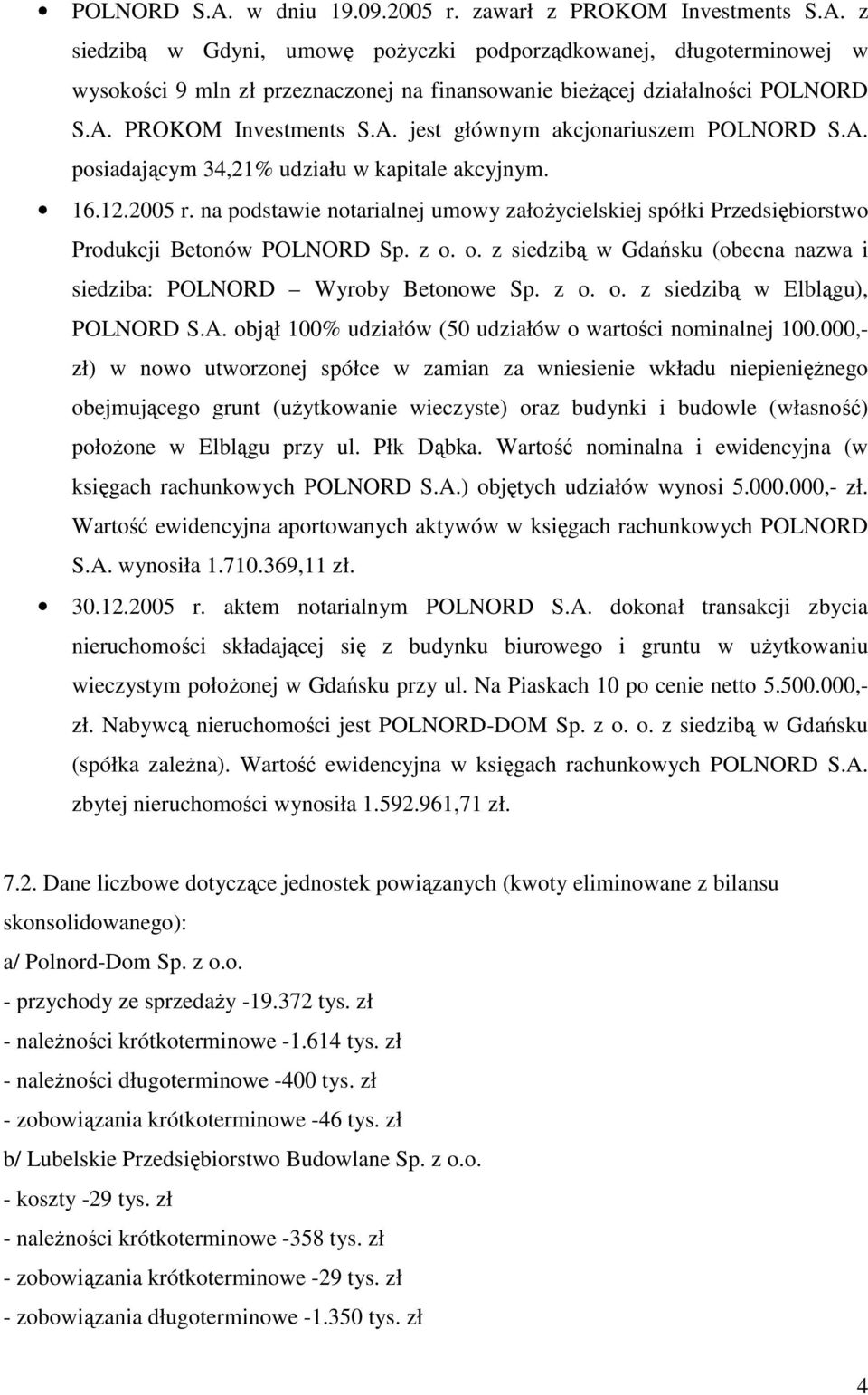 na podstawie notarialnej umowy załoŝycielskiej spółki Przedsiębiorstwo Produkcji Betonów POLNORD Sp. z o. o. z siedzibą w Gdańsku (obecna nazwa i siedziba: POLNORD Wyroby Betonowe Sp. z o. o. z siedzibą w Elblągu), POLNORD S.