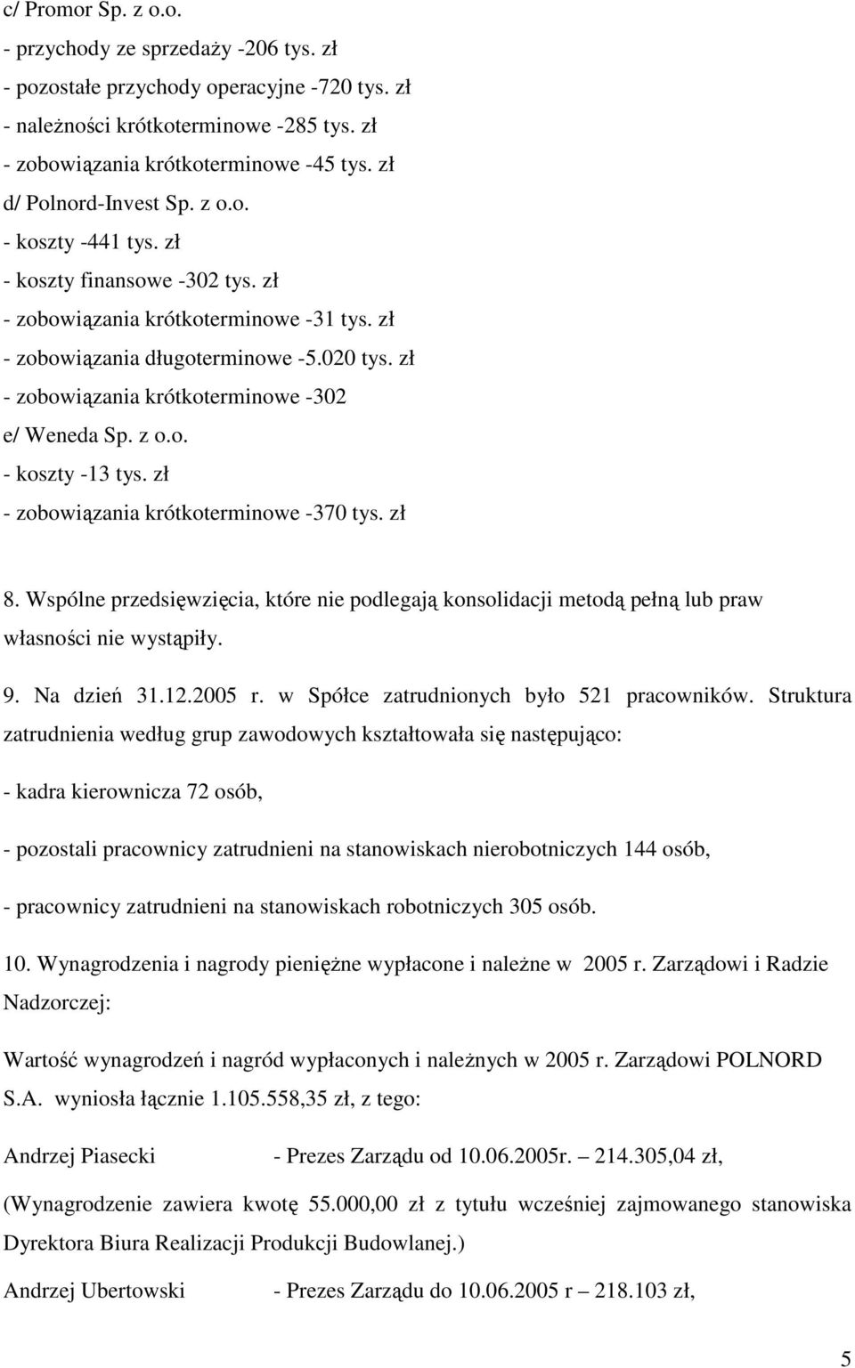 zł - zobowiązania krótkoterminowe -302 e/ Weneda Sp. z o.o. - koszty -13 tys. zł - zobowiązania krótkoterminowe -370 tys. zł 8.