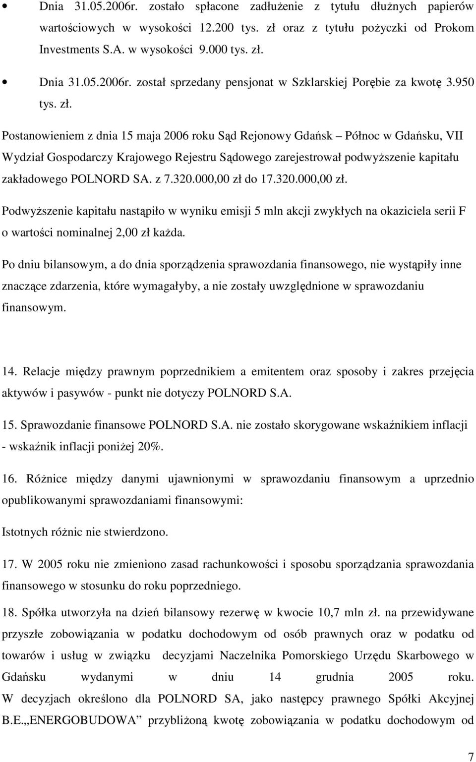 Postanowieniem z dnia 15 maja 2006 roku Sąd Rejonowy Gdańsk Północ w Gdańsku, VII Wydział Gospodarczy Krajowego Rejestru Sądowego zarejestrował podwyŝszenie kapitału zakładowego POLNORD SA. z 7.320.