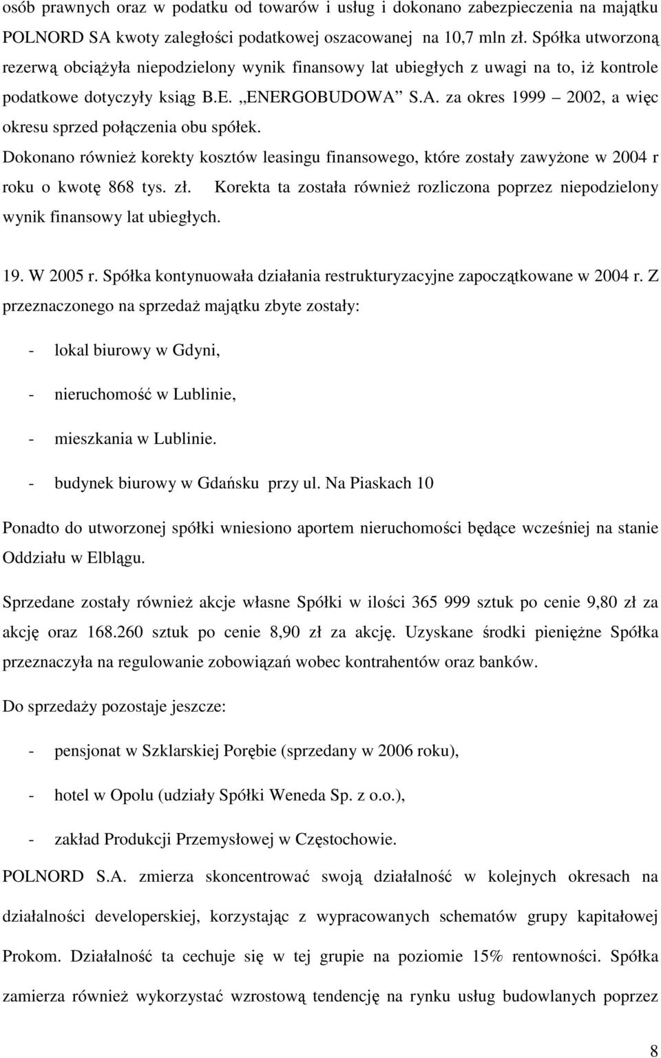 S.A. za okres 1999 2002, a więc okresu sprzed połączenia obu spółek. Dokonano równieŝ korekty kosztów leasingu finansowego, które zostały zawyŝone w 2004 r roku o kwotę 868 tys. zł.