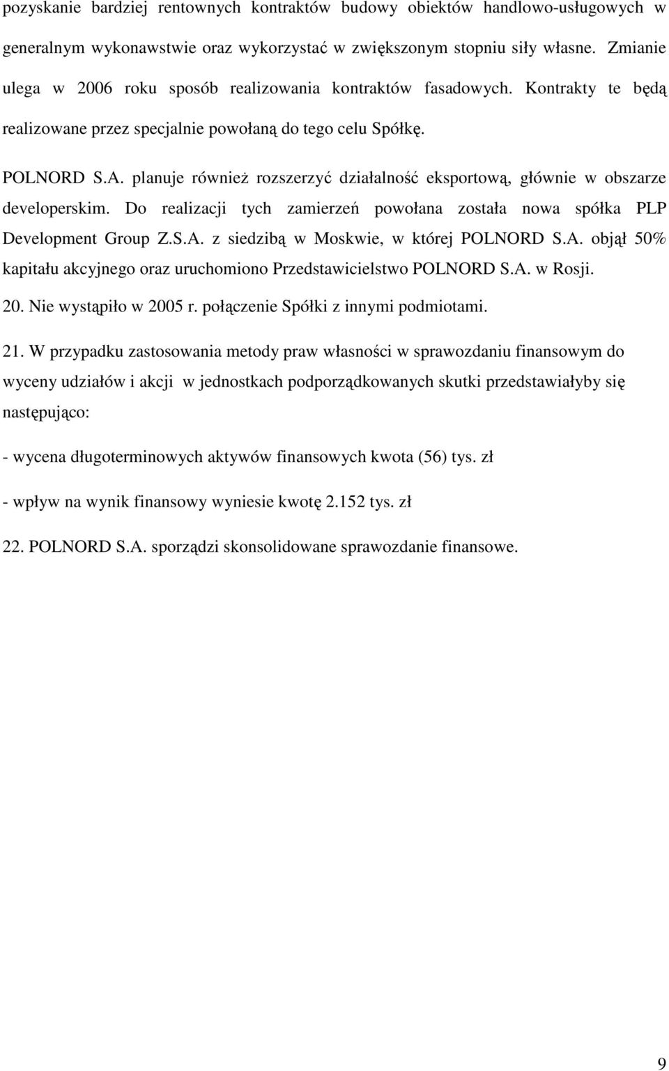 planuje równieŝ rozszerzyć działalność eksportową, głównie w obszarze developerskim. Do realizacji tych zamierzeń powołana została nowa spółka PLP Development Group Z.S.A.