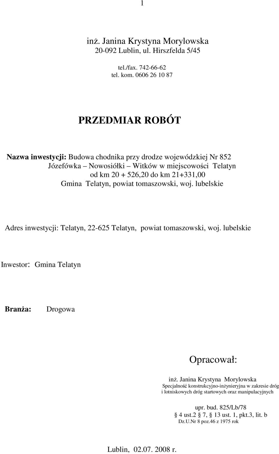 lubelskie Adres inwestycji: Telatyn, 22-625 Telatyn, powiat tomaszowski, woj. lubelskie Inwestor: Gmina Telatyn BranŜa: Drogowa Opracował: inŝ.