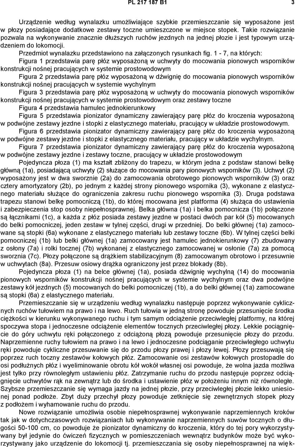 1-7, na których: Figura 1 przedstawia parę płóz wyposażoną w uchwyty do mocowania pionowych wsporników konstrukcji nośnej pracujących w systemie prostowodowym Figura 2 przedstawia parę płóz