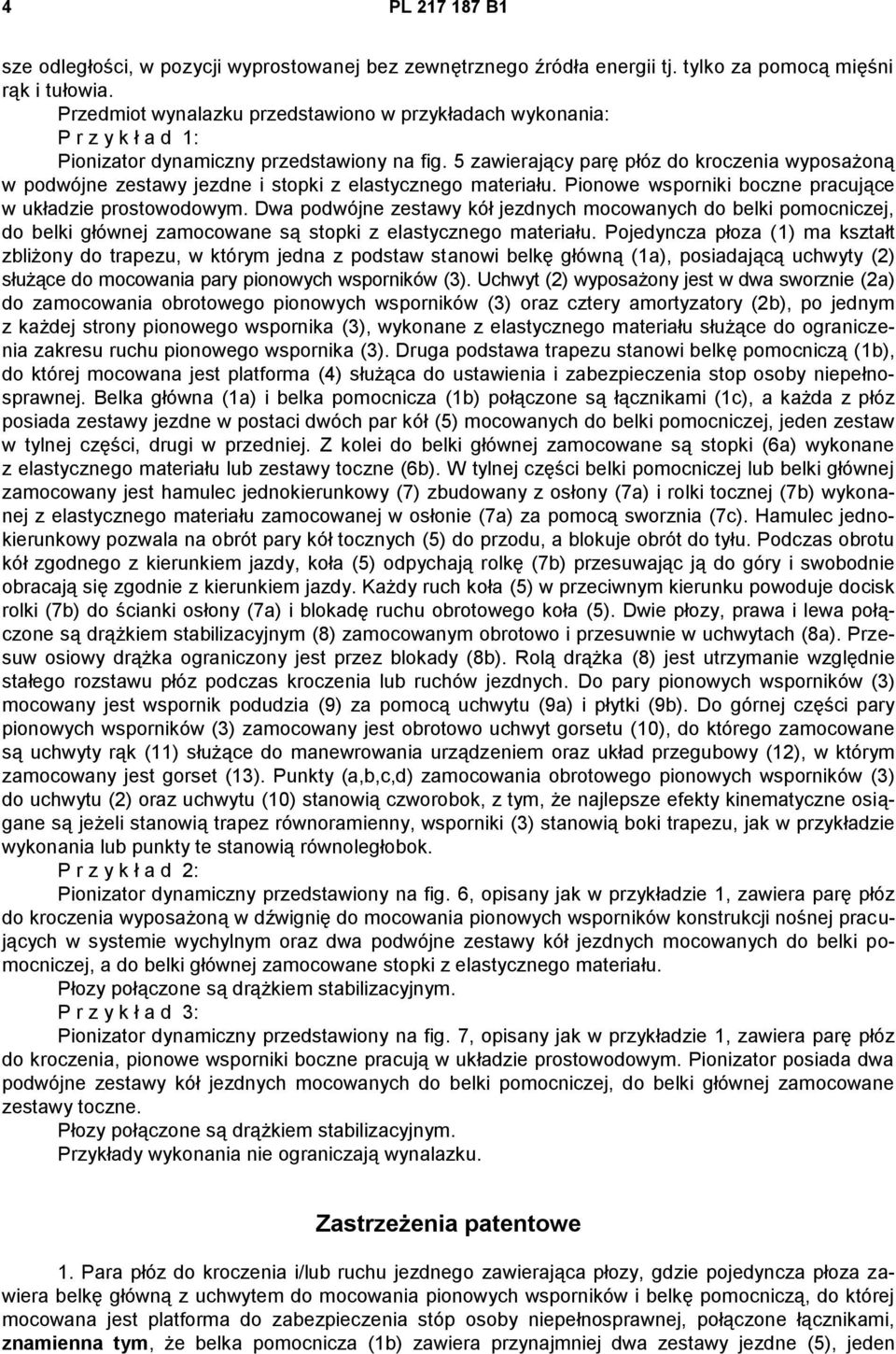 5 zawierający parę płóz do kroczenia wyposażoną w podwójne zestawy jezdne i stopki z elastycznego materiału. Pionowe wsporniki boczne pracujące w układzie prostowodowym.