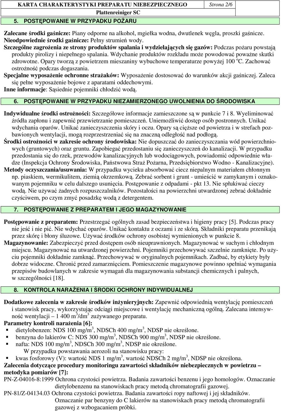 Wdychanie produktów rozkładu moŝe powodować powaŝne skutki zdrowotne. Opary tworzą z powietrzem mieszaniny wybuchowe temperaturze powyŝej 100 o C. Zachować ostroŝność podczas dogaszania.