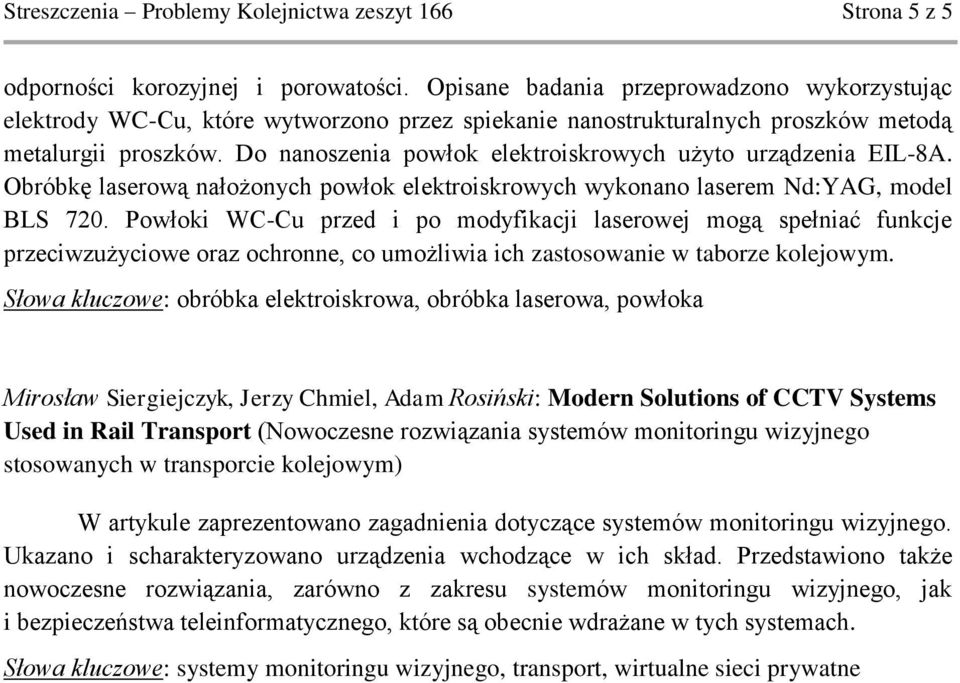 Do nanoszenia powłok elektroiskrowych użyto urządzenia EIL-8A. Obróbkę laserową nałożonych powłok elektroiskrowych wykonano laserem Nd:YAG, model BLS 720.