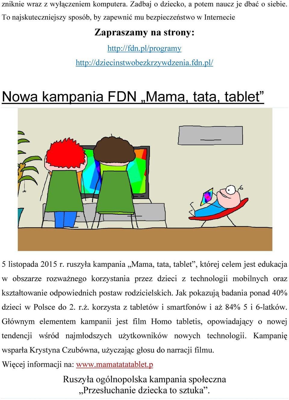 ruszyła kampania Mama, tata, tablet, której celem jest edukacja w obszarze rozważnego korzystania przez dzieci z technologii mobilnych oraz kształtowanie odpowiednich postaw rodzicielskich.